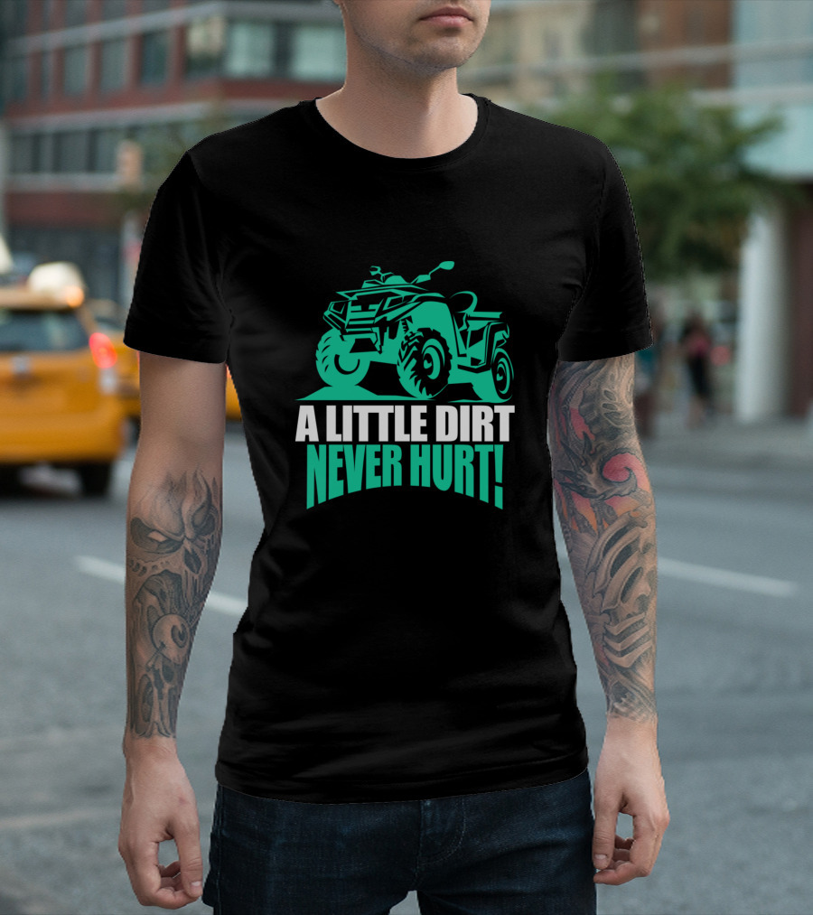 A Little Dirt Never Hurt ATV Four Wheeler Rider Adventure T-Shirt