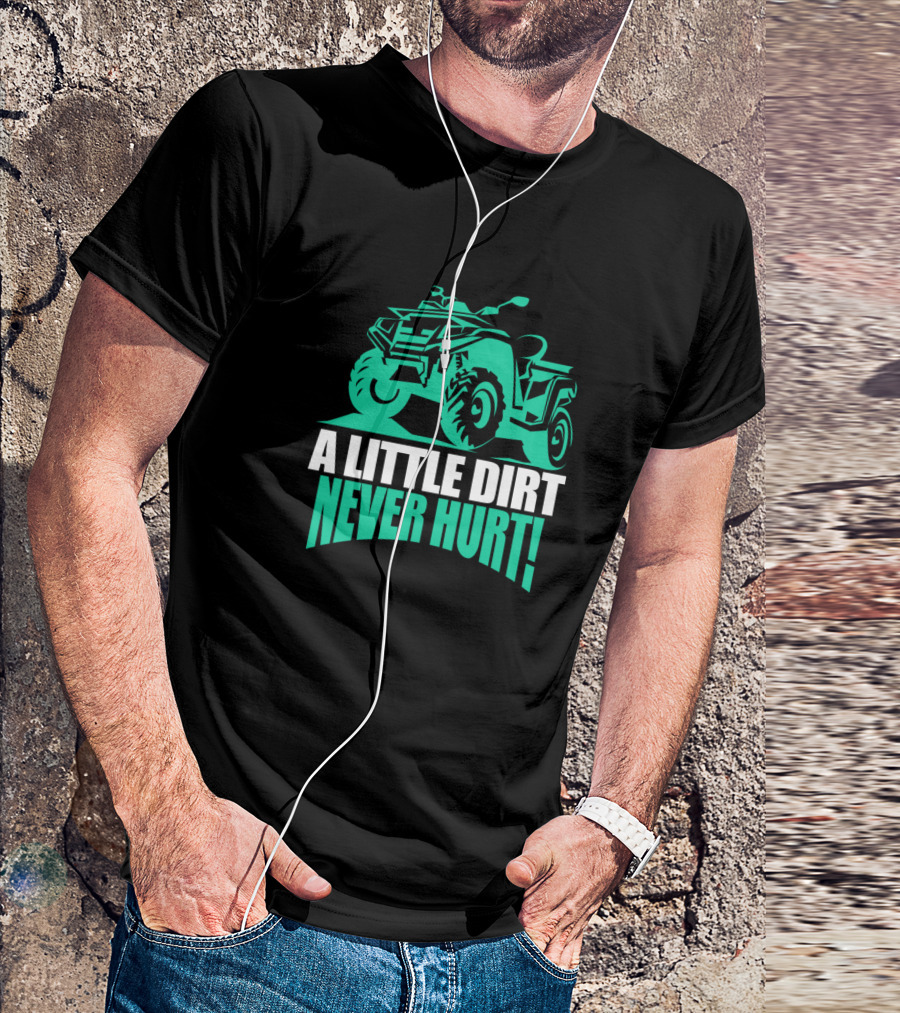 A Little Dirt Never Hurt ATV Four Wheeler Rider Adventure T-Shirt