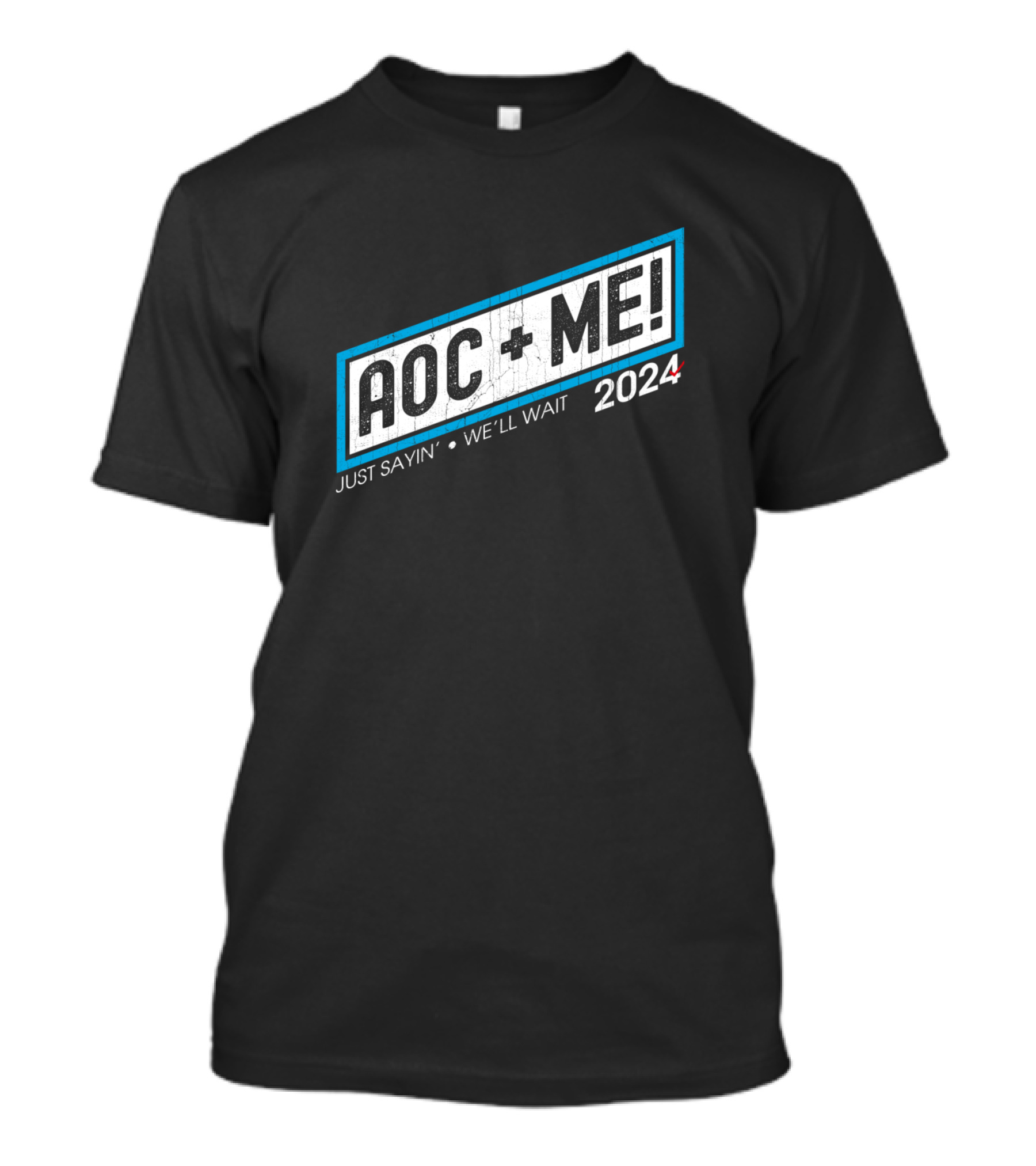 AOC + ME 2024 Just Sayin' We'll Wait T-Shirt