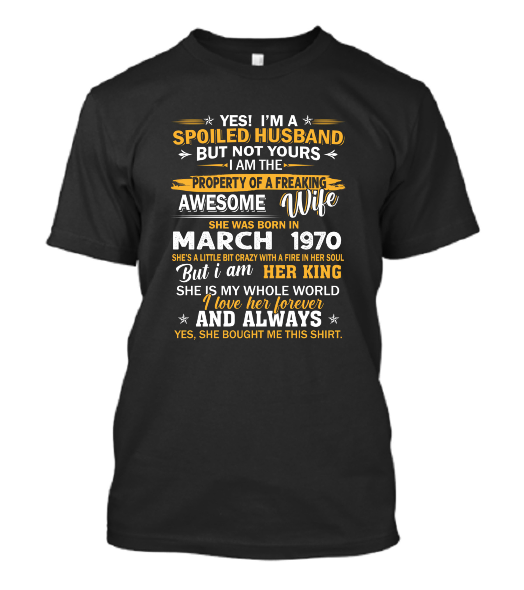 YES I'M A SPOILED HUSBAND BUT NOT YOURS PROPERTY OF A FREAKING AWESOME WIFE BORN IN MARCH 1970 HER KING WHOLE WORLD LOVE HER FOREVER AND ALWAYS T-Shirt