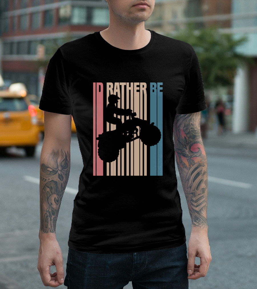 Id Rather Be ATV Four Wheeler Quad Biker T-Shirt