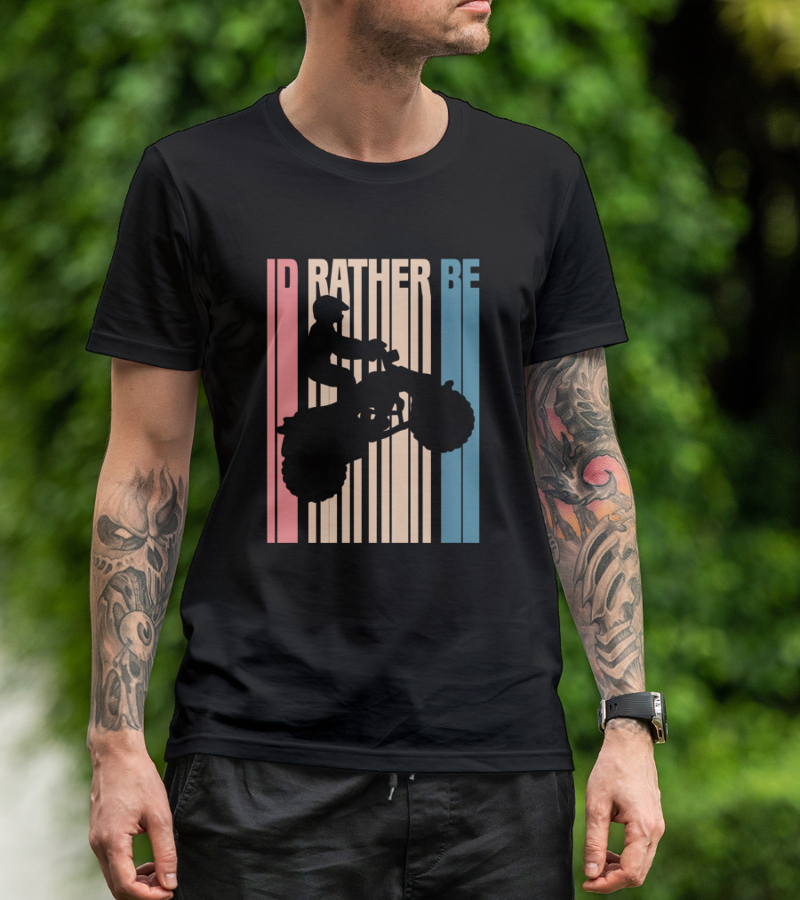 Id Rather Be ATV Four Wheeler Quad Biker T-Shirt