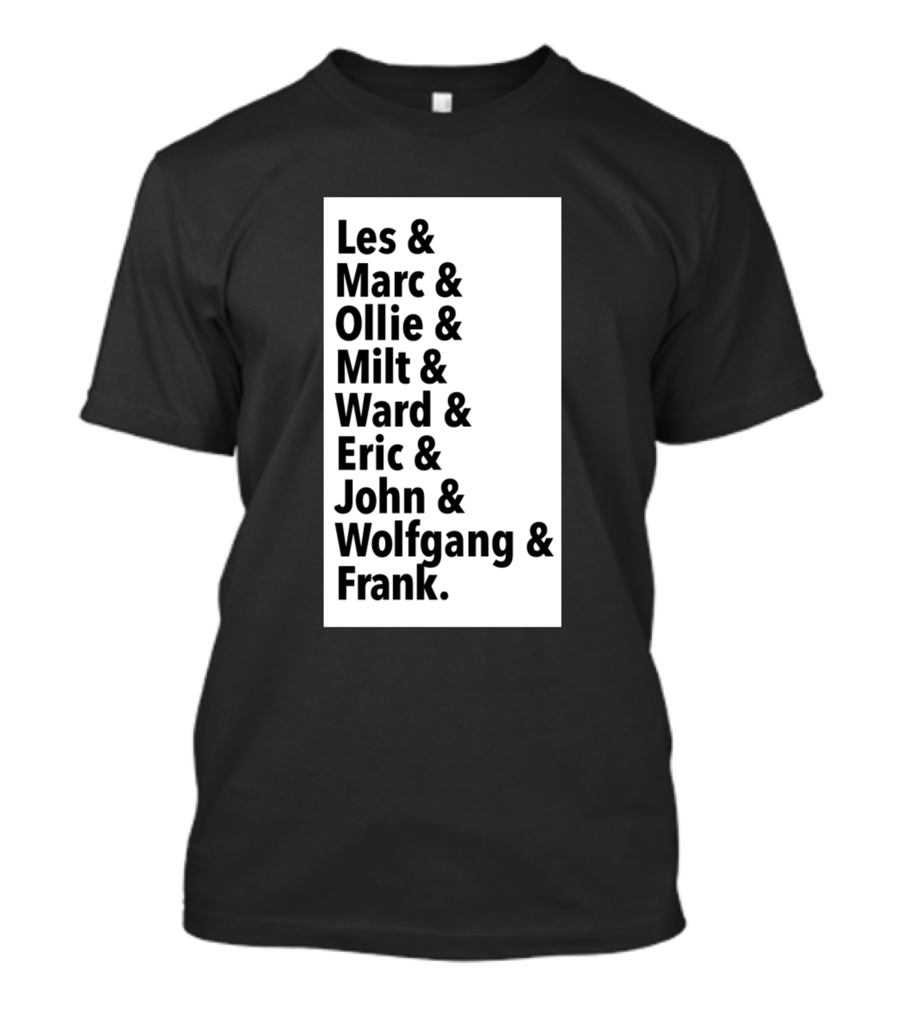 Les And Marc And Ollie And Milt And Ward And Eric And John And Wolfgang And Frank T-Shirt