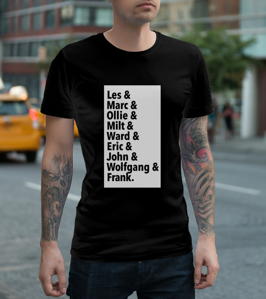 Les And Marc And Ollie And Milt And Ward And Eric And John And Wolfgang And Frank T-Shirt