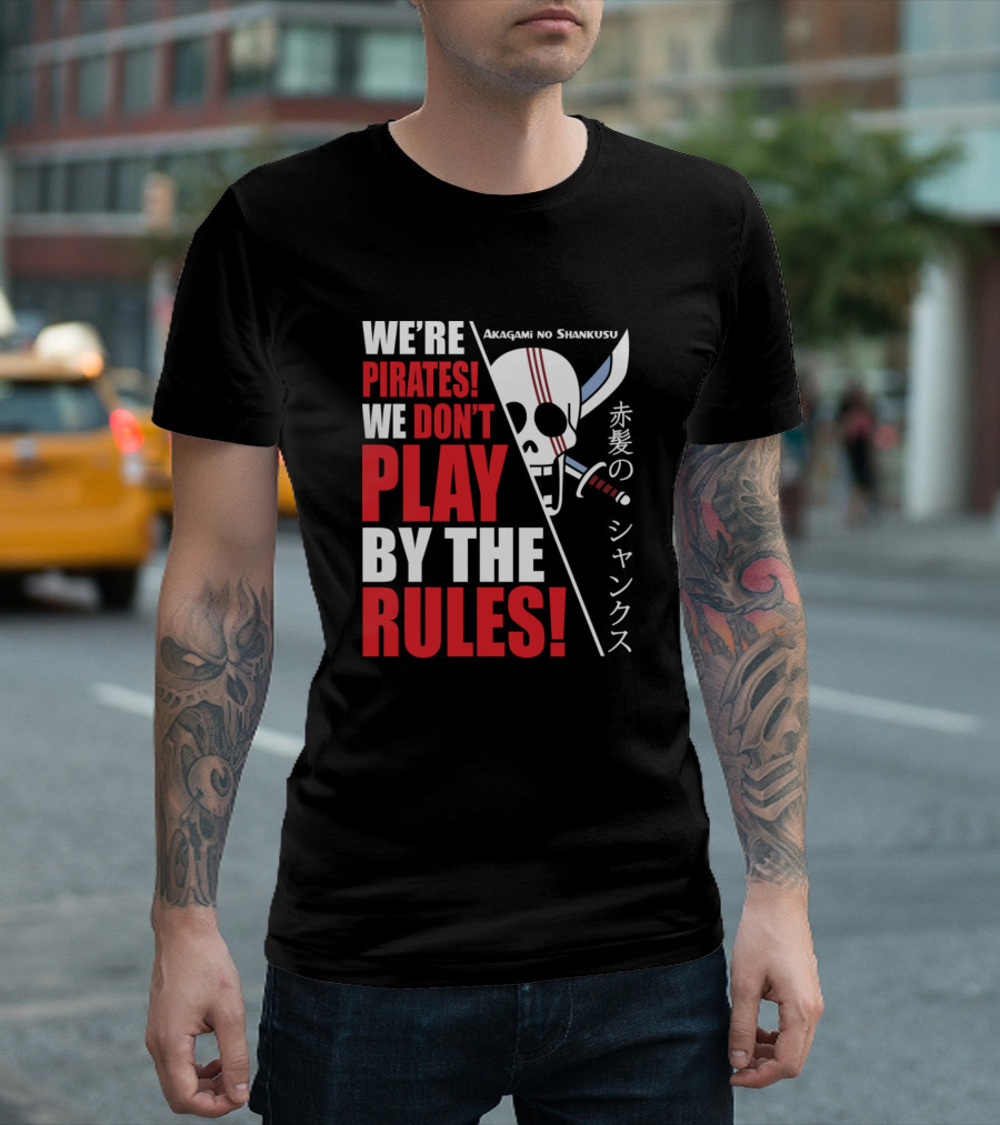 We're Pirates We Don't Play By The Rules Akagami No Shankusu One Piece T-Shirt