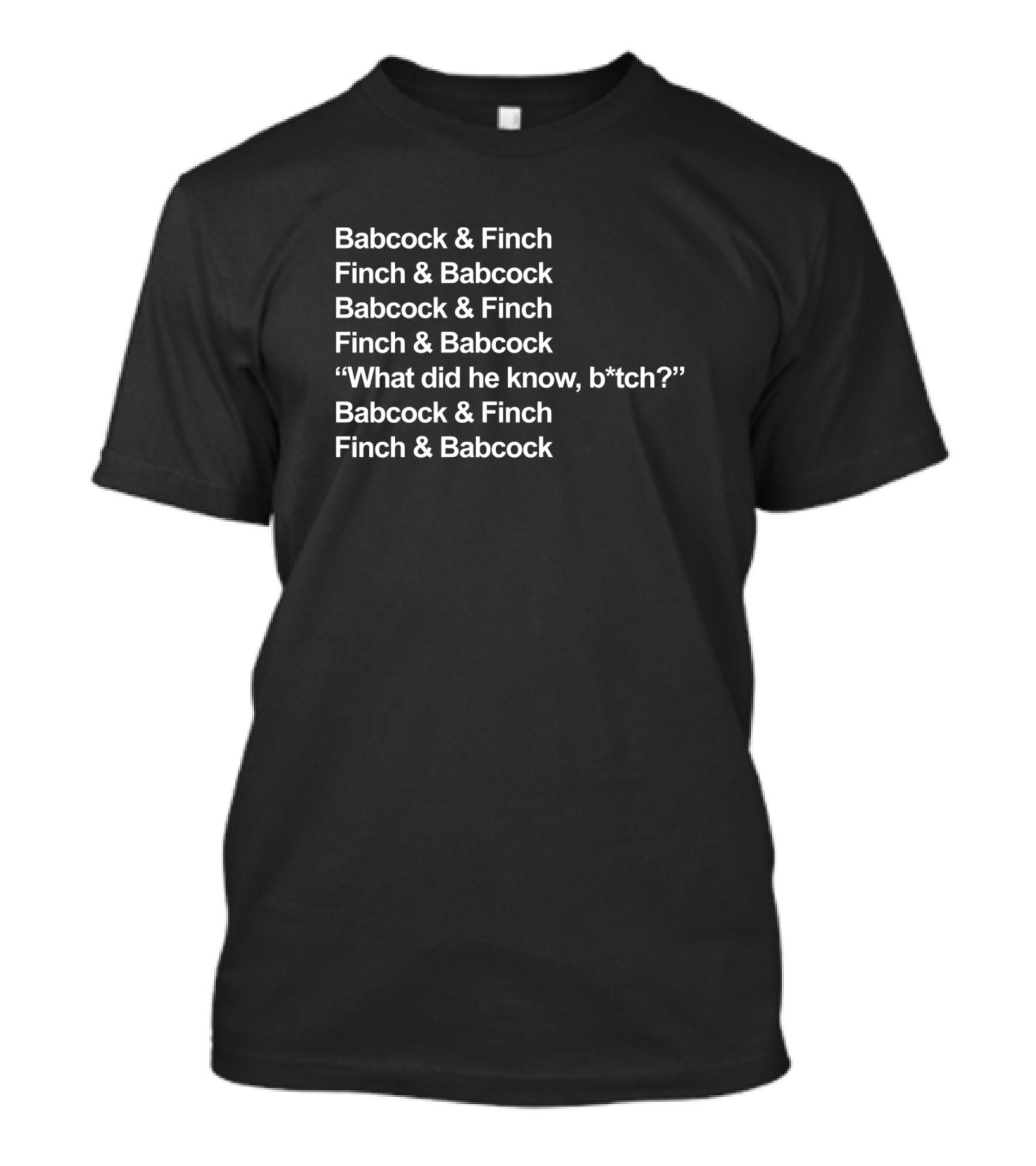 Babcock Finch What Did He Know B*tch T-Shirt
