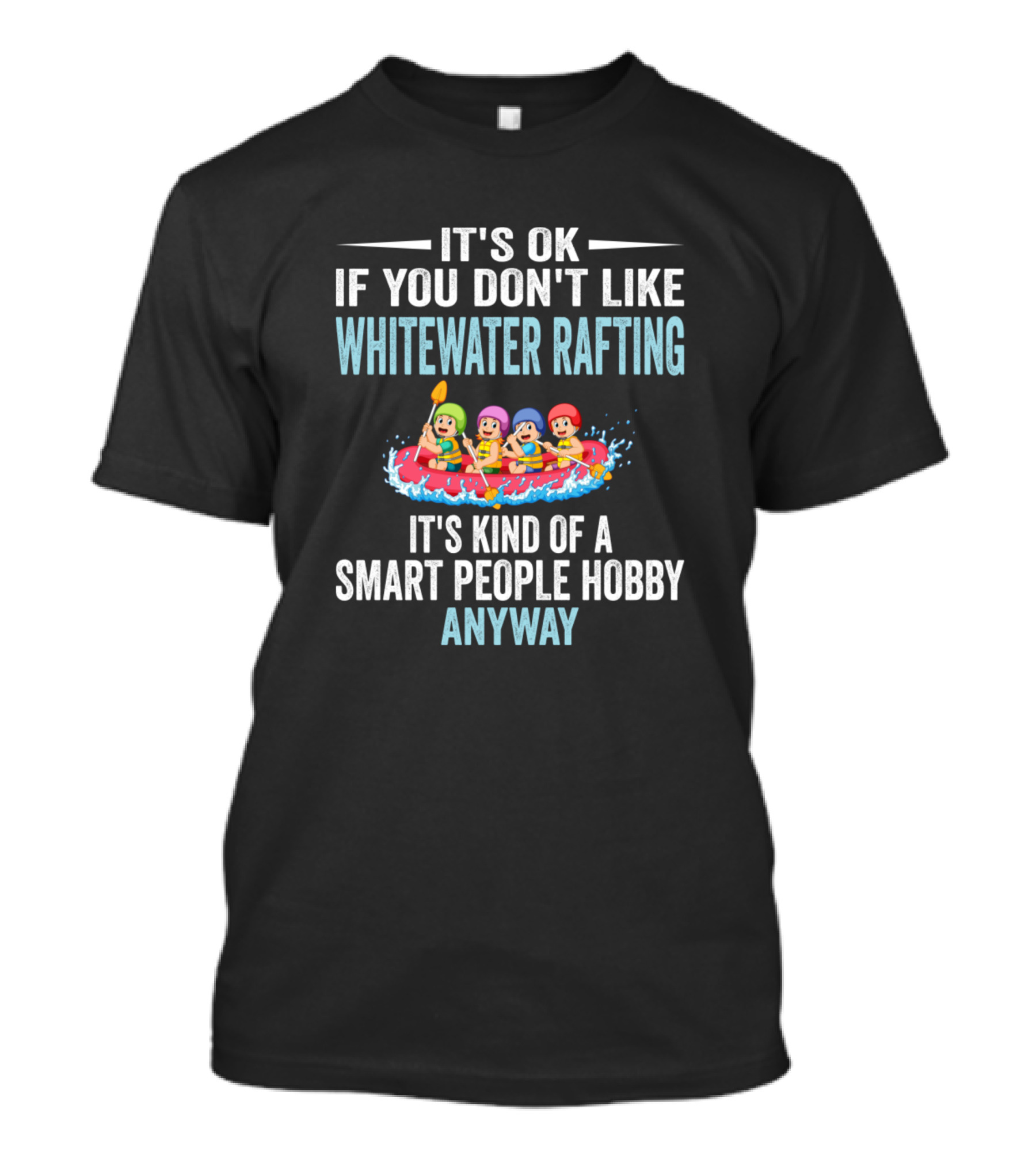 It's OK If You Don't Like Whitewater Rafting Smart People Hobby Anyway T-Shirt
