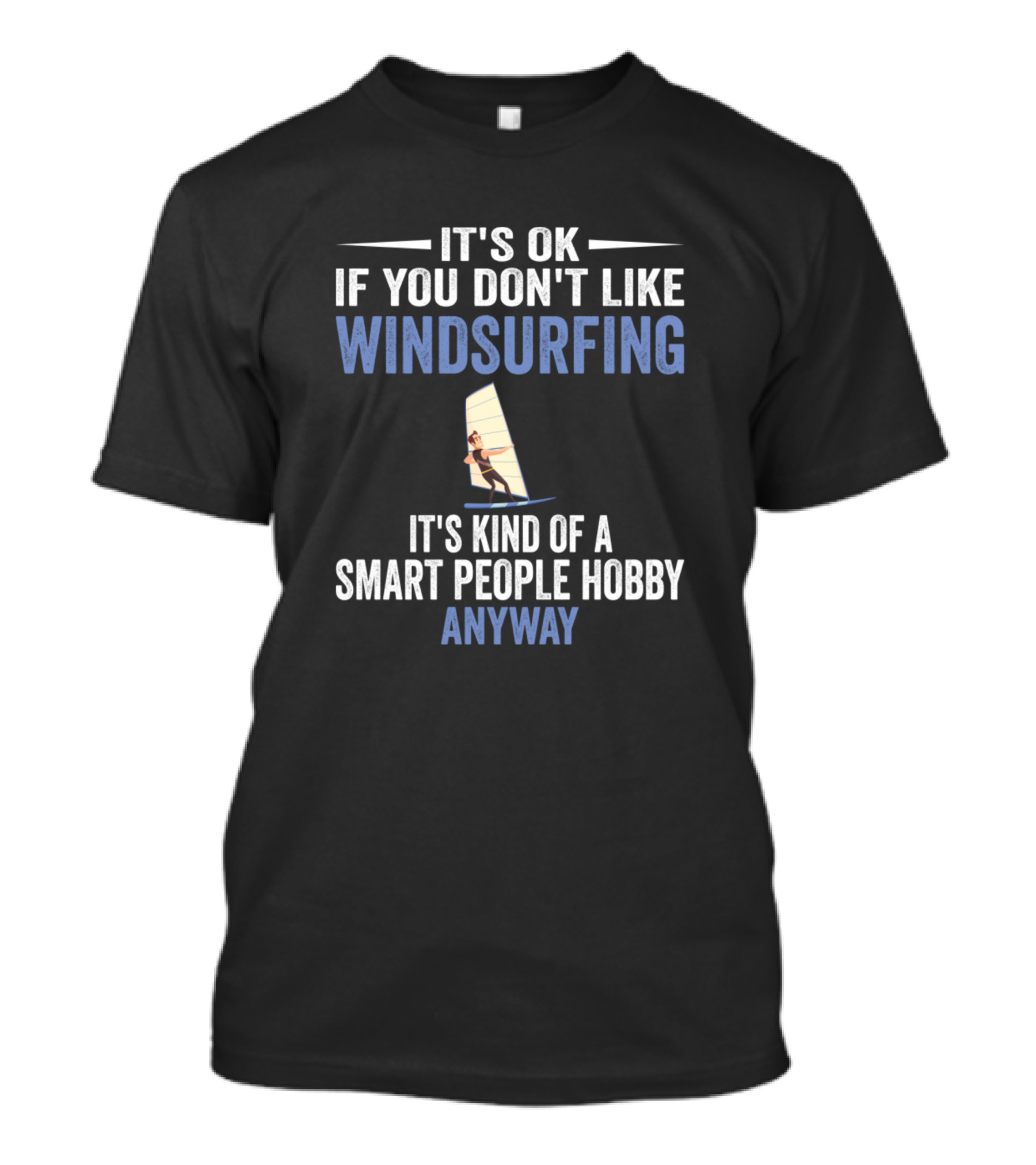It's OK If You Don't Like Windsurfing It's Kind Of A Smart People Hobby Anyway T-Shirt