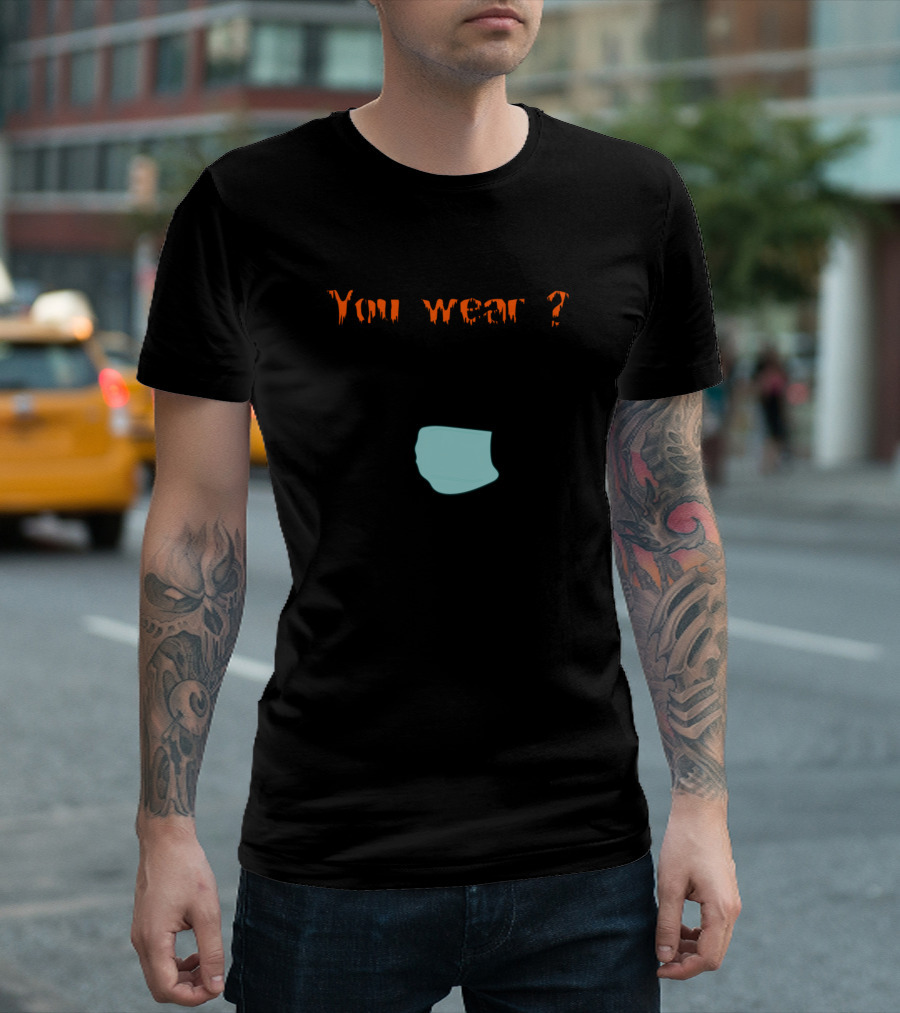You Wear ? Gloomy Font Inscription with Hooded Figure and Mask T-Shirt