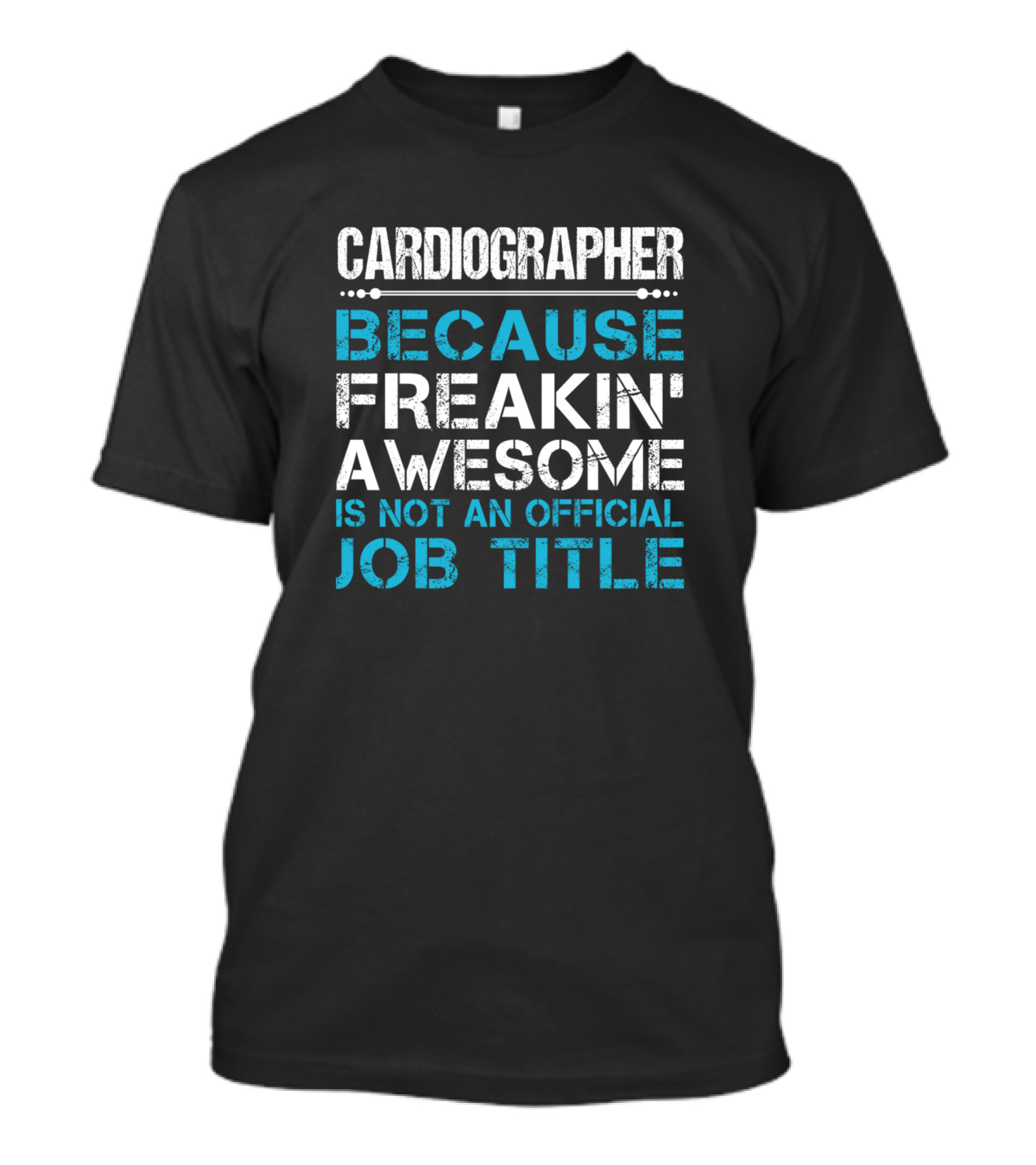 Cardiographer Because Freakin' Awesome Is Not An Official Job Title T-Shirt