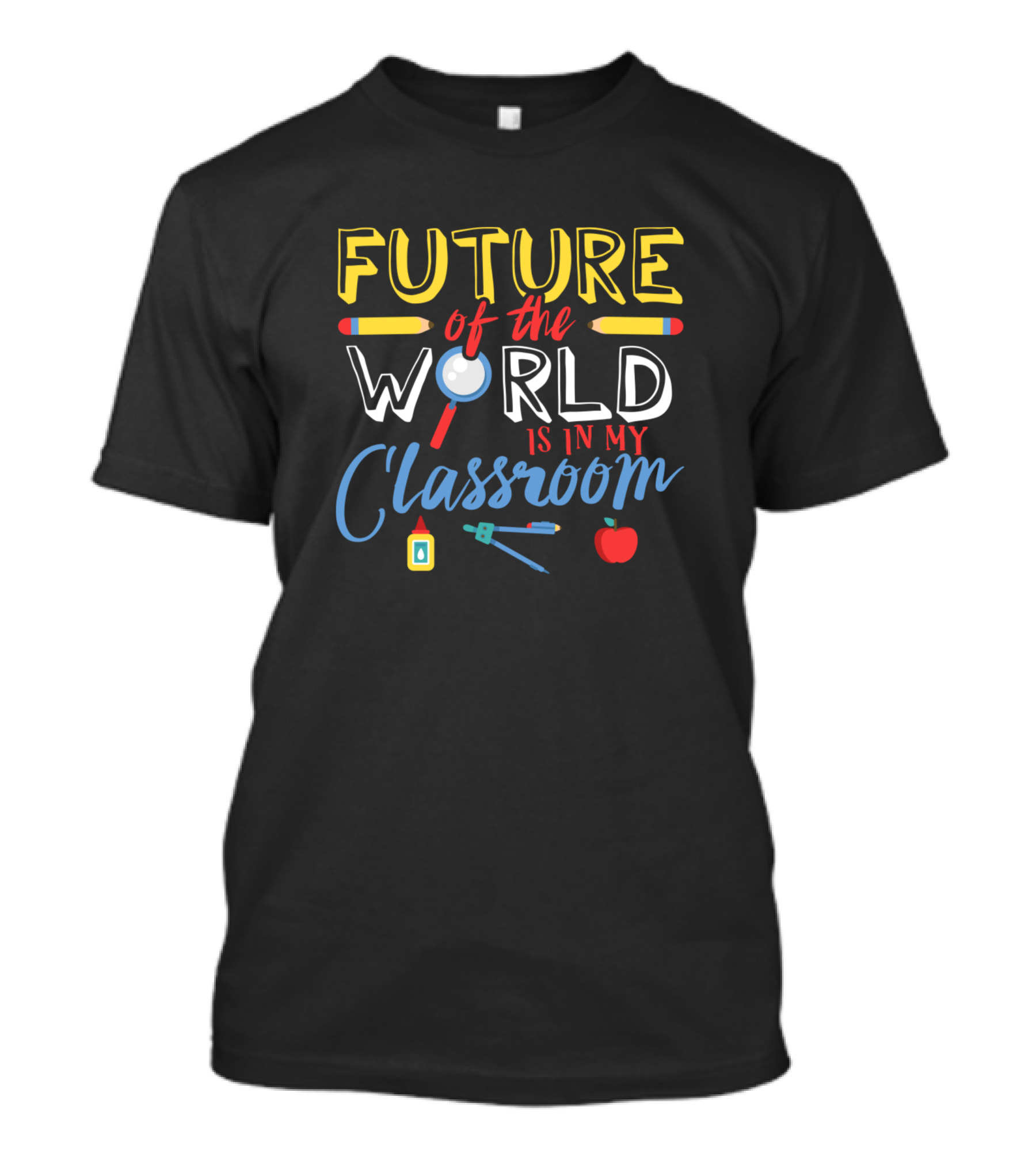 Future Of The World Is In My Classroom Pencils Magnifying Glass Ruler Apple Glue T-Shirt