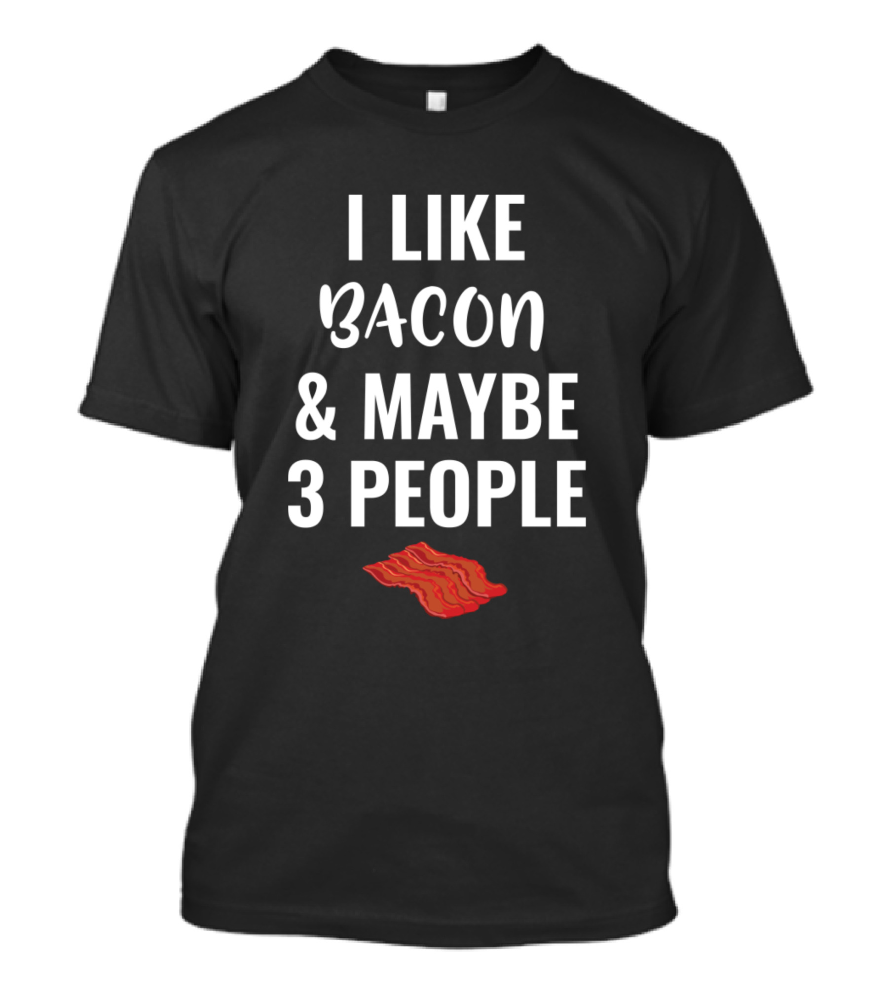 I Like Bacon And Maybe 3 People Bacon Strips T-Shirt