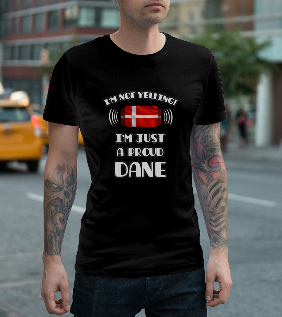 I'm Not Yelling I'm Just a Proud Dane T-Shirt