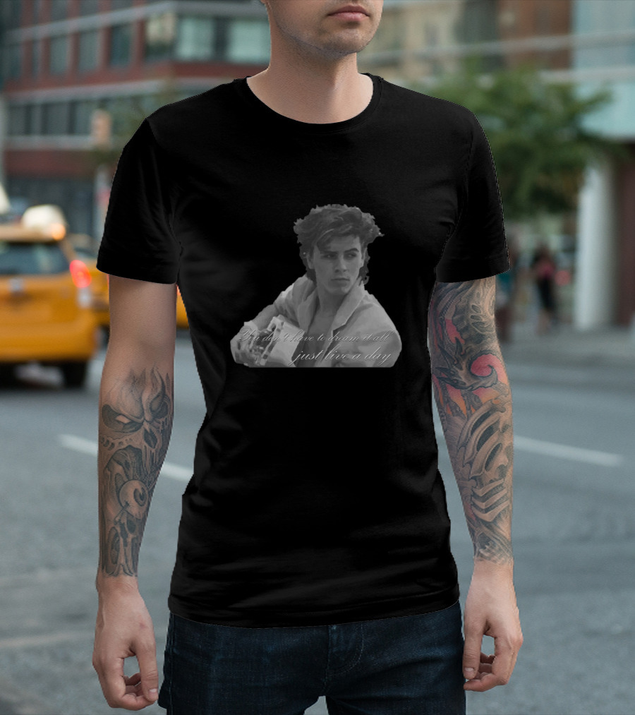 Saveaprayer If You Don’t Have to Dream at All Just Live a Day T-Shirt