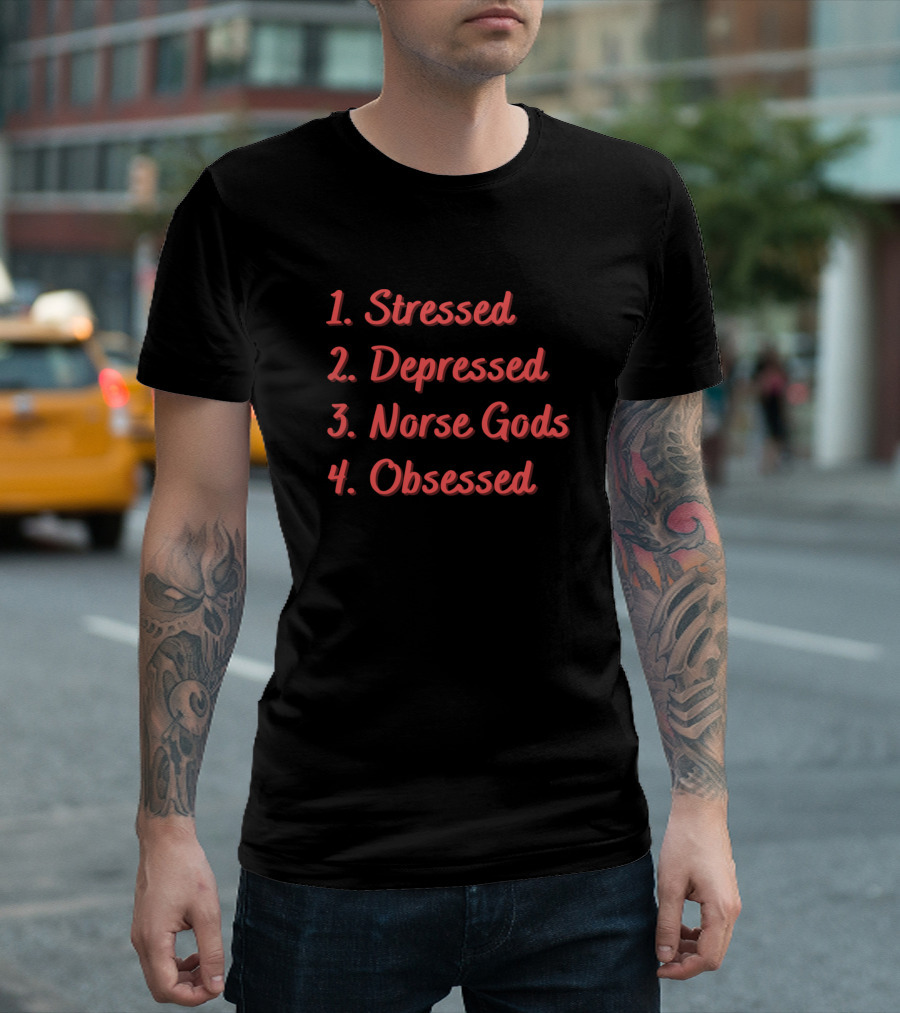Stressed Depressed Norse Gods Obsessed T-Shirt