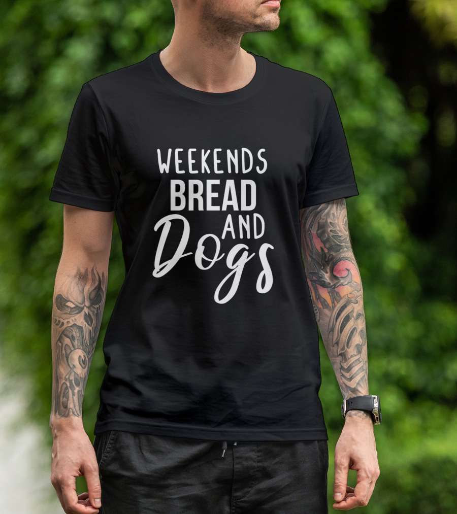 Weekends Bread And Dogs Bread Lovers Breads T-Shirt