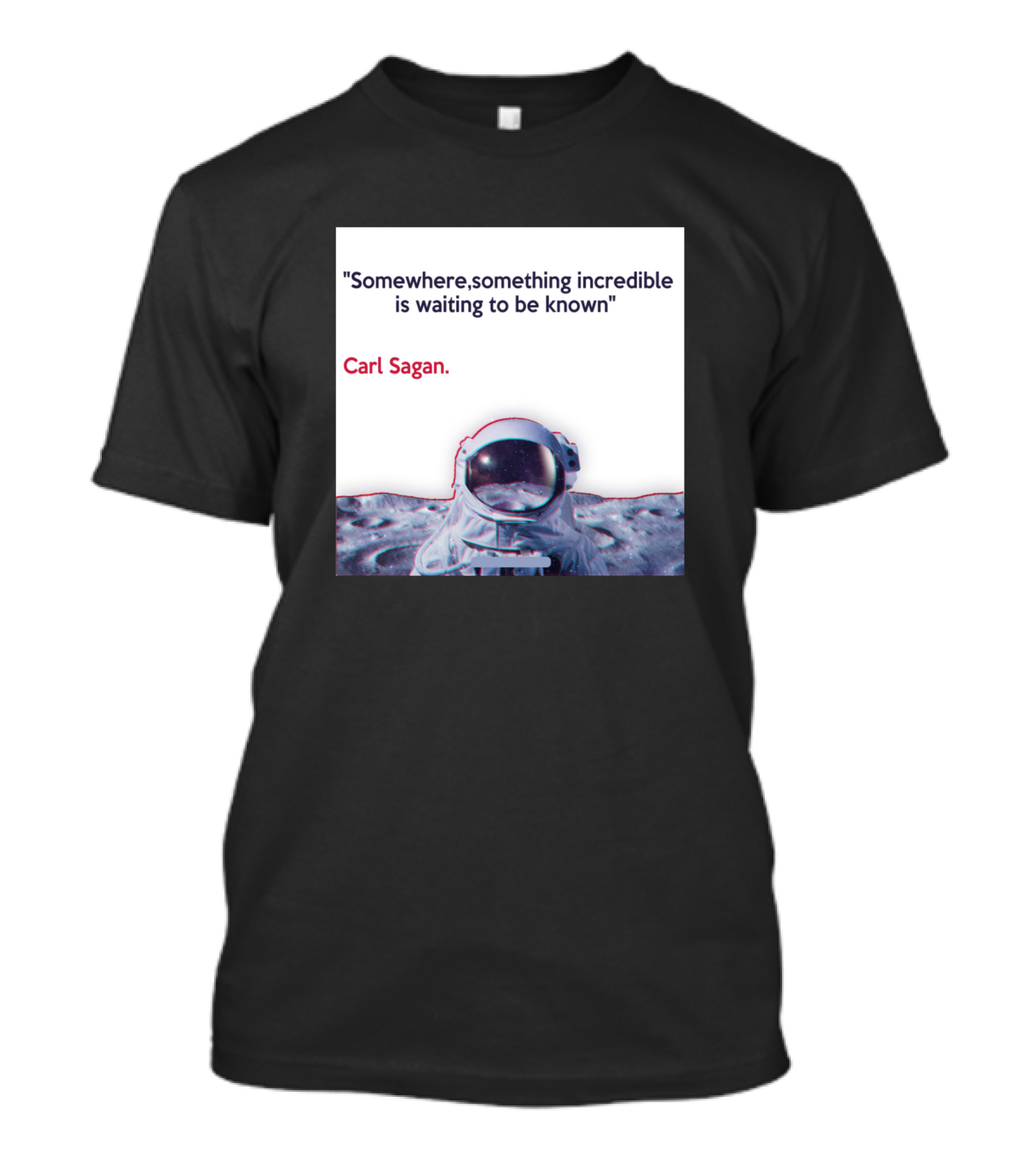 Somewhere Something Incredible Is Waiting To Be Known Carl Sagan Astronaut And Moon T-Shirt