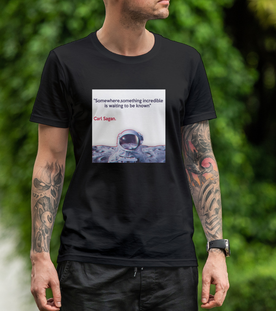 Somewhere Something Incredible Is Waiting To Be Known Carl Sagan Astronaut And Moon T-Shirt