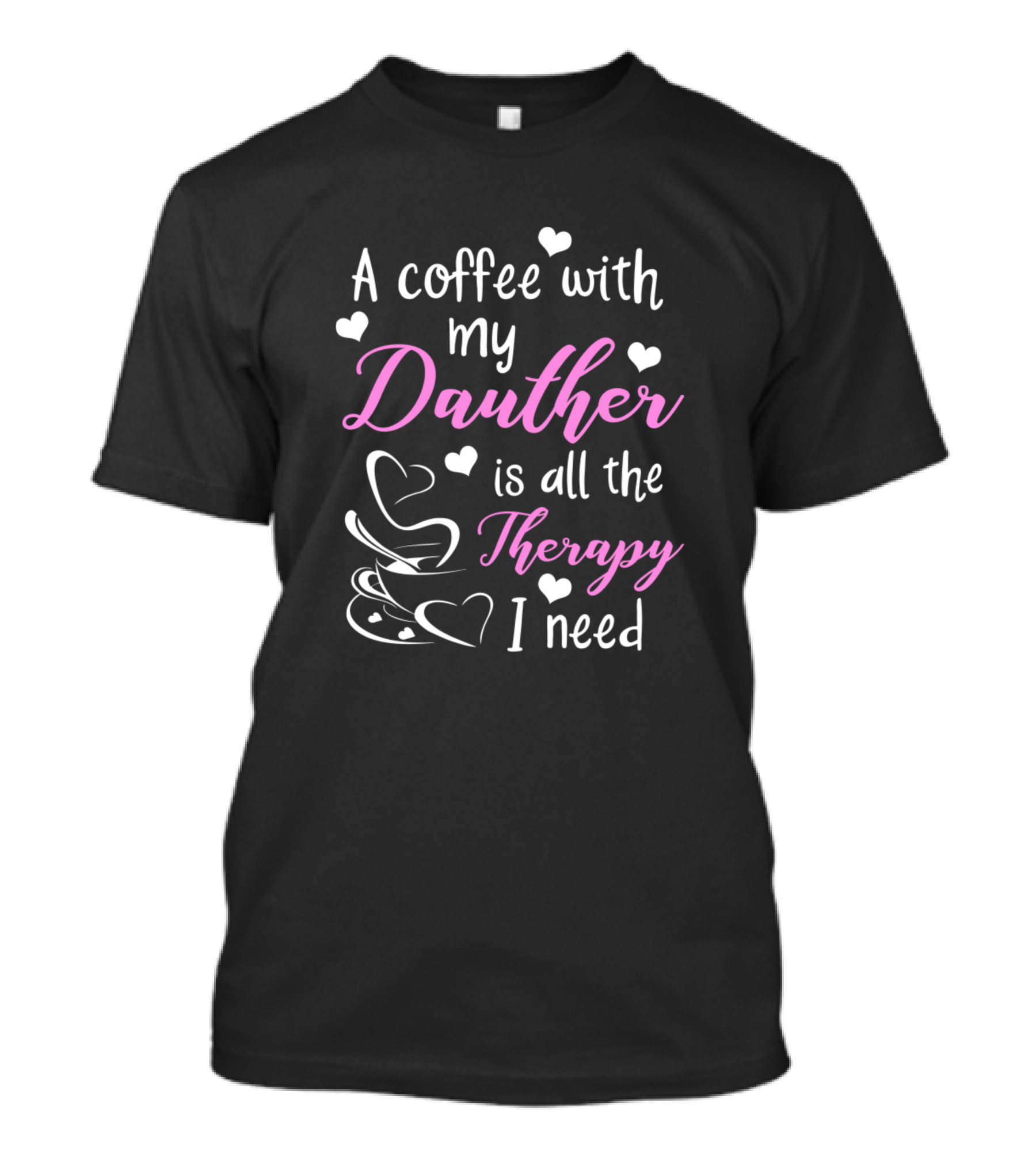 A Coffee With My Daughter Is All The Therapy I Need T-Shirt