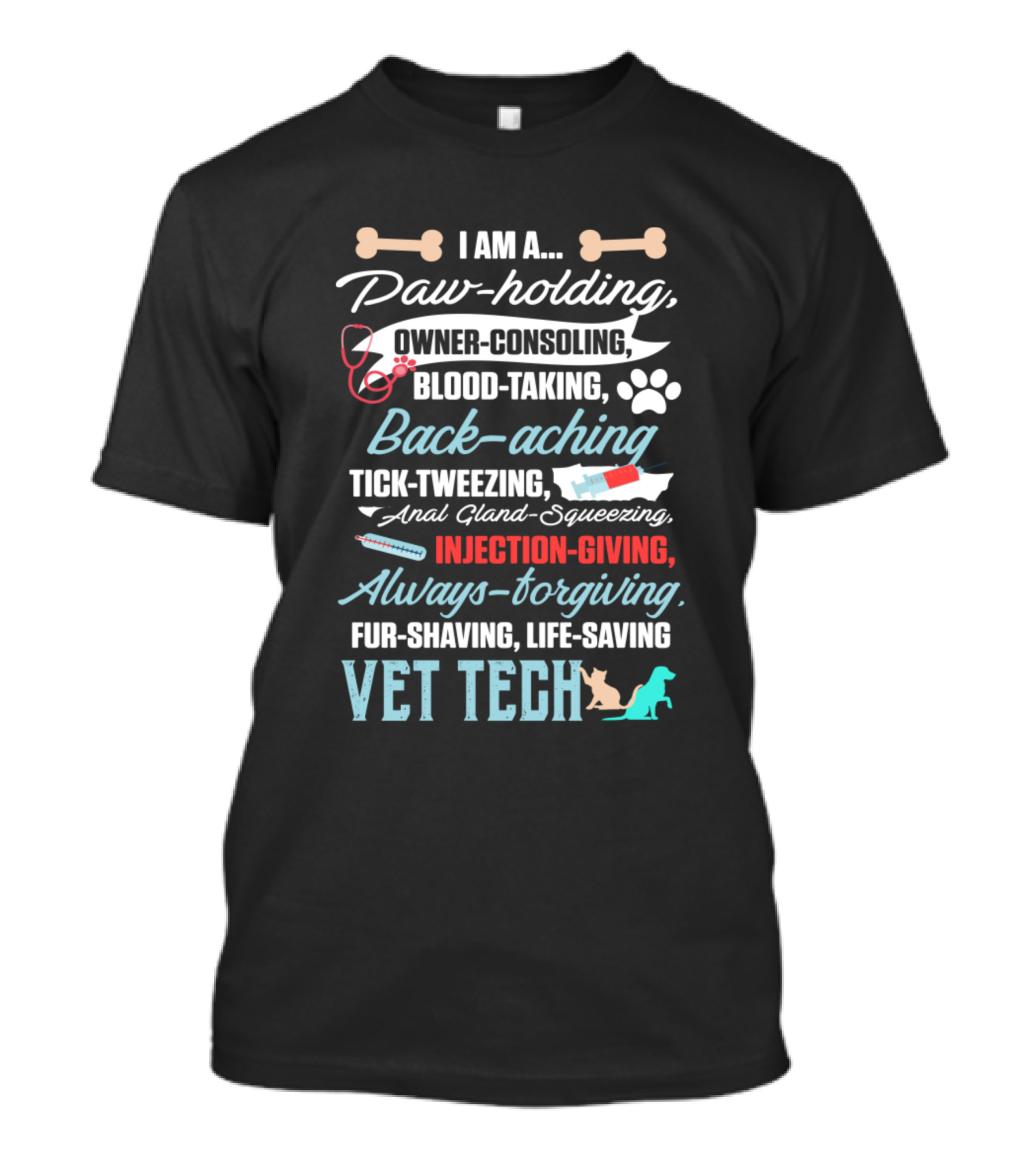 I Am A Paw-Holding Owner-Consoling Blood-Taking Back-Aching Tick-Tweezing Injection-Giving Always-Forgiving Fur-Shaving Life-Saving Vet Tech T-Shirt