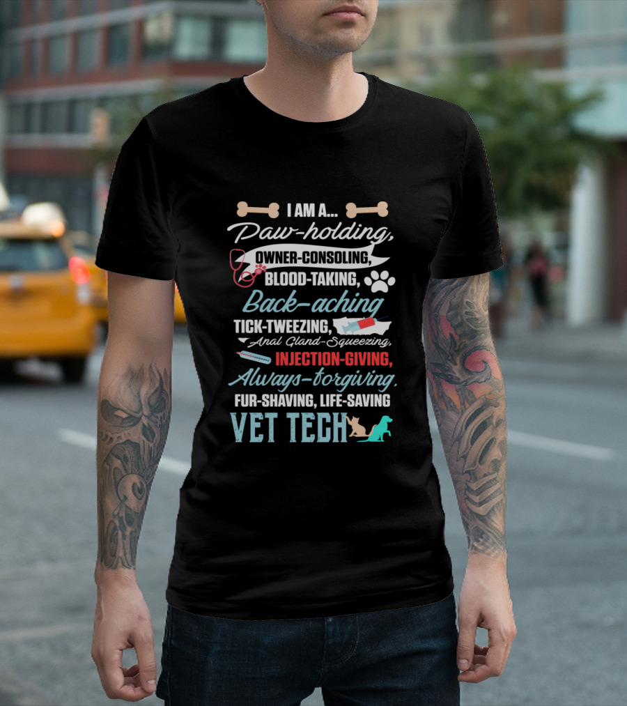 I Am A Paw-Holding Owner-Consoling Blood-Taking Back-Aching Tick-Tweezing Injection-Giving Always-Forgiving Fur-Shaving Life-Saving Vet Tech T-Shirt