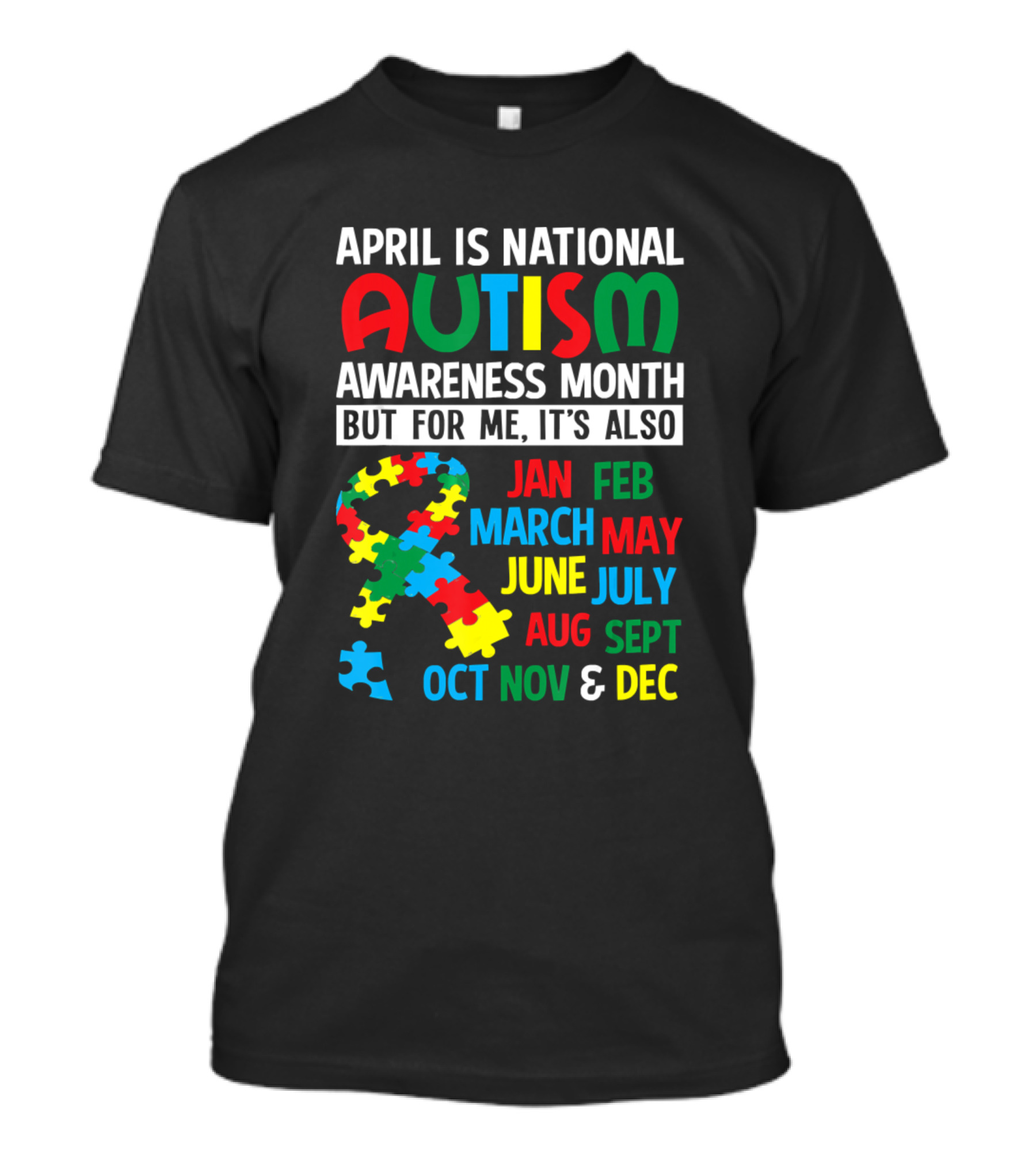 APRIL IS NATIONAL AUTISM AWARENESS MONTH BUT FOR ME, IT'S ALSO JAN FEB MARCH MAY JUNE JULY AUG SEPT OCT NOV And DEC T-Shirt