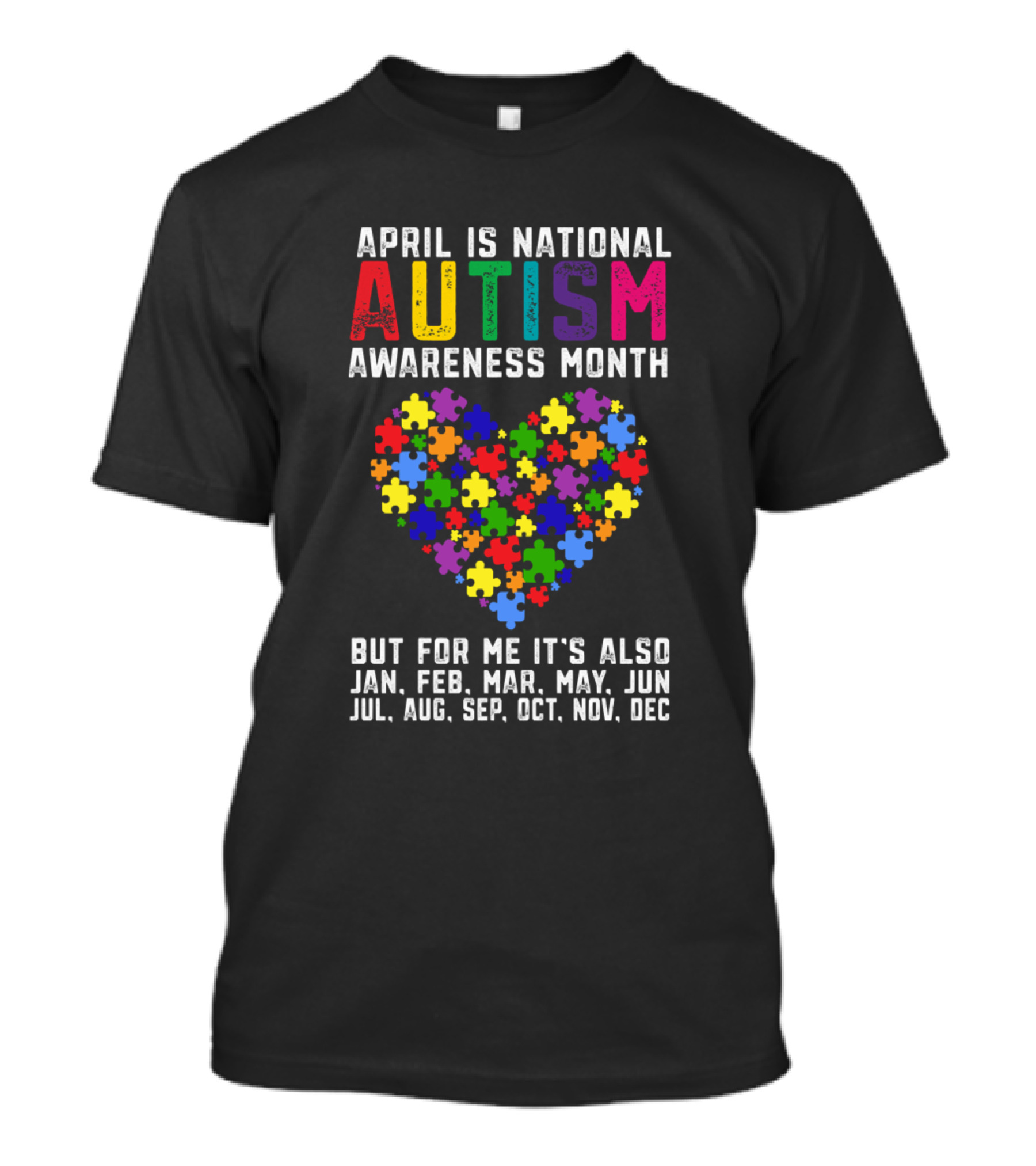 April Is National Autism Awareness Month But For Me It's Also Jan Feb Mar May Jun Jul Aug Sep Oct Nov Dec T-Shirt