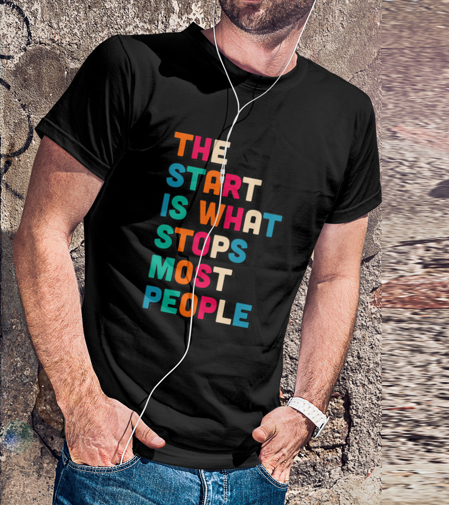 THE START IS WHAT STOPS MOST PEOPLE Colorful Motivational Text T-Shirt