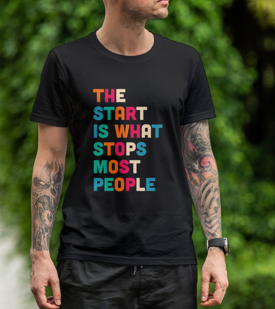 THE START IS WHAT STOPS MOST PEOPLE Colorful Motivational Text T-Shirt