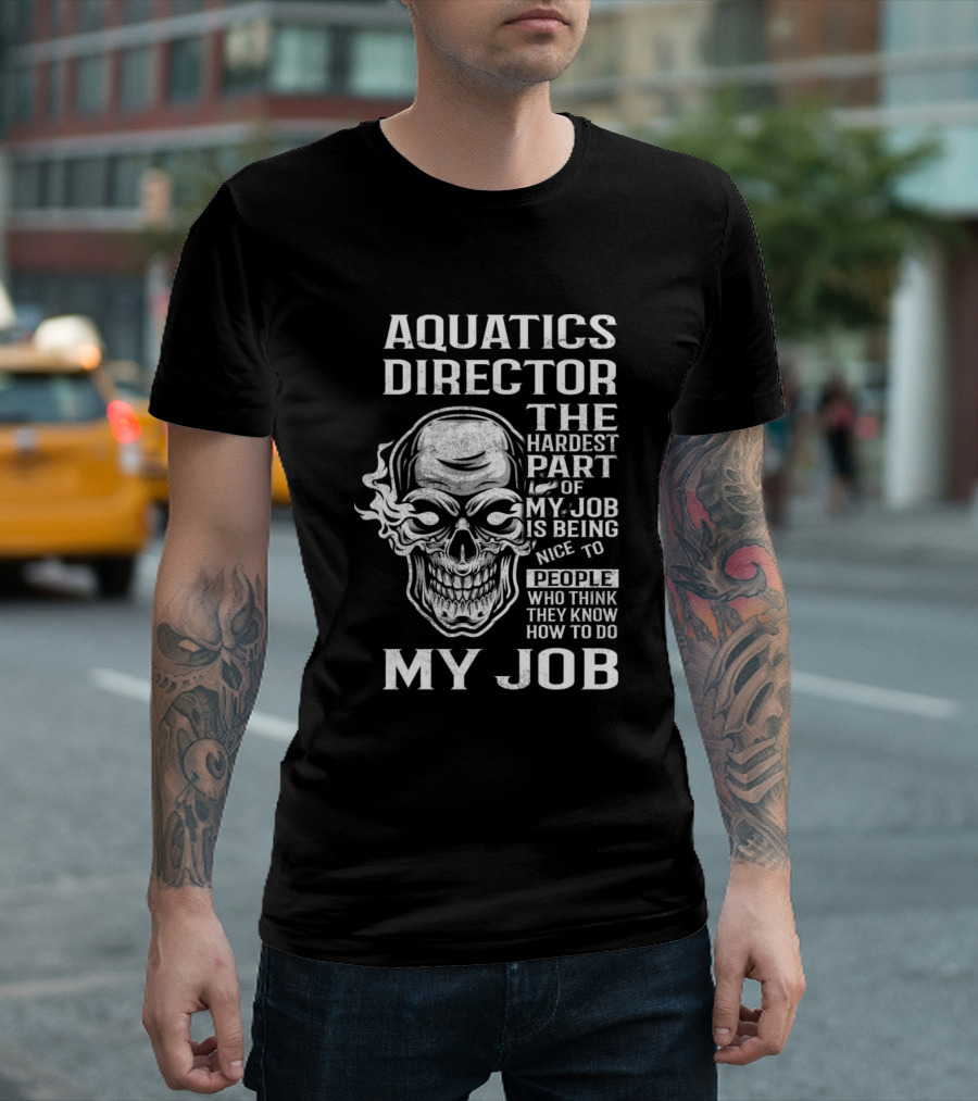 Aquatics Director The Hardest Part Of My Job Is Being Nice To People Who Think They Know How To Do My Job T-Shirt