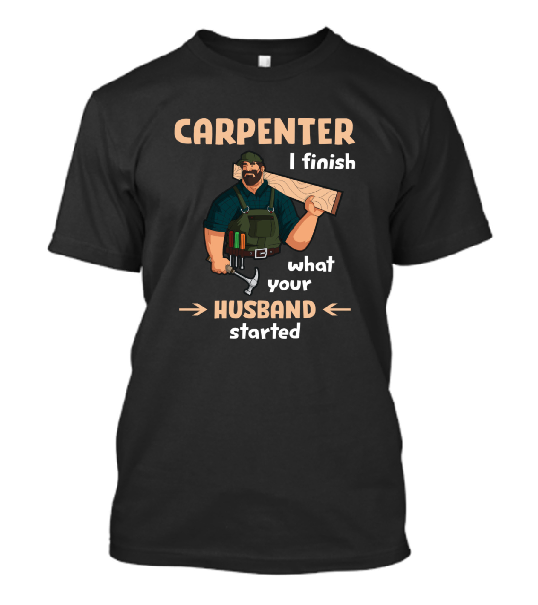 CARPENTER I Finish What Your Husband Started Funny Repairman T-Shirt