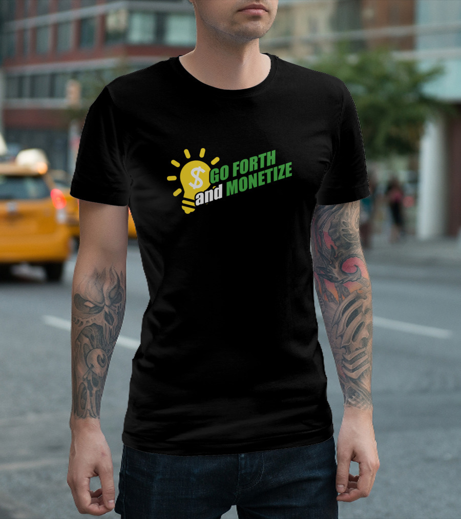 Go Forth And Monetize Dollar Sign Lightbulb Business Capitalism T-Shirt
