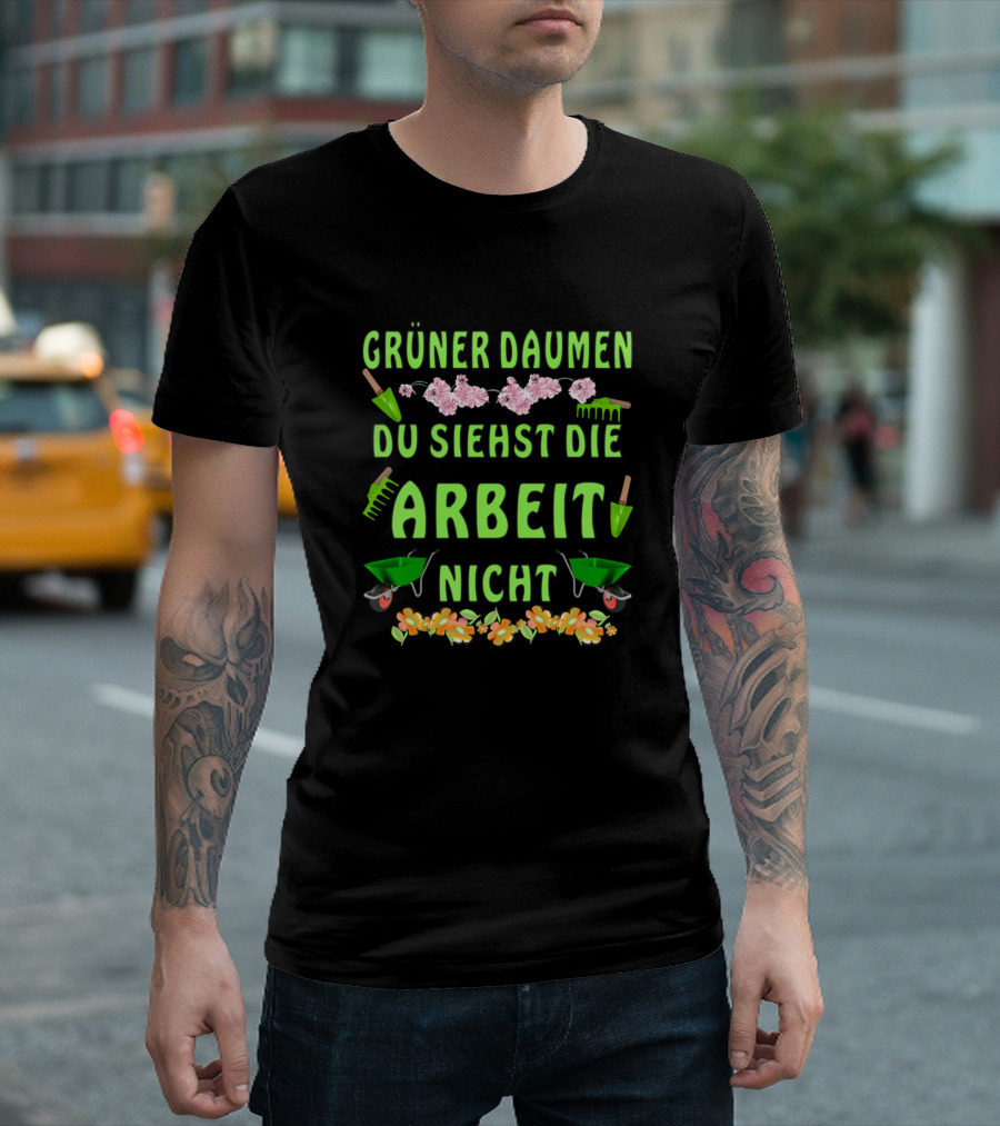 Grüner Daumen Du Siehst Die Arbeit Nicht Blumen Schaufel Gießkanne Schubkarre T-Shirt