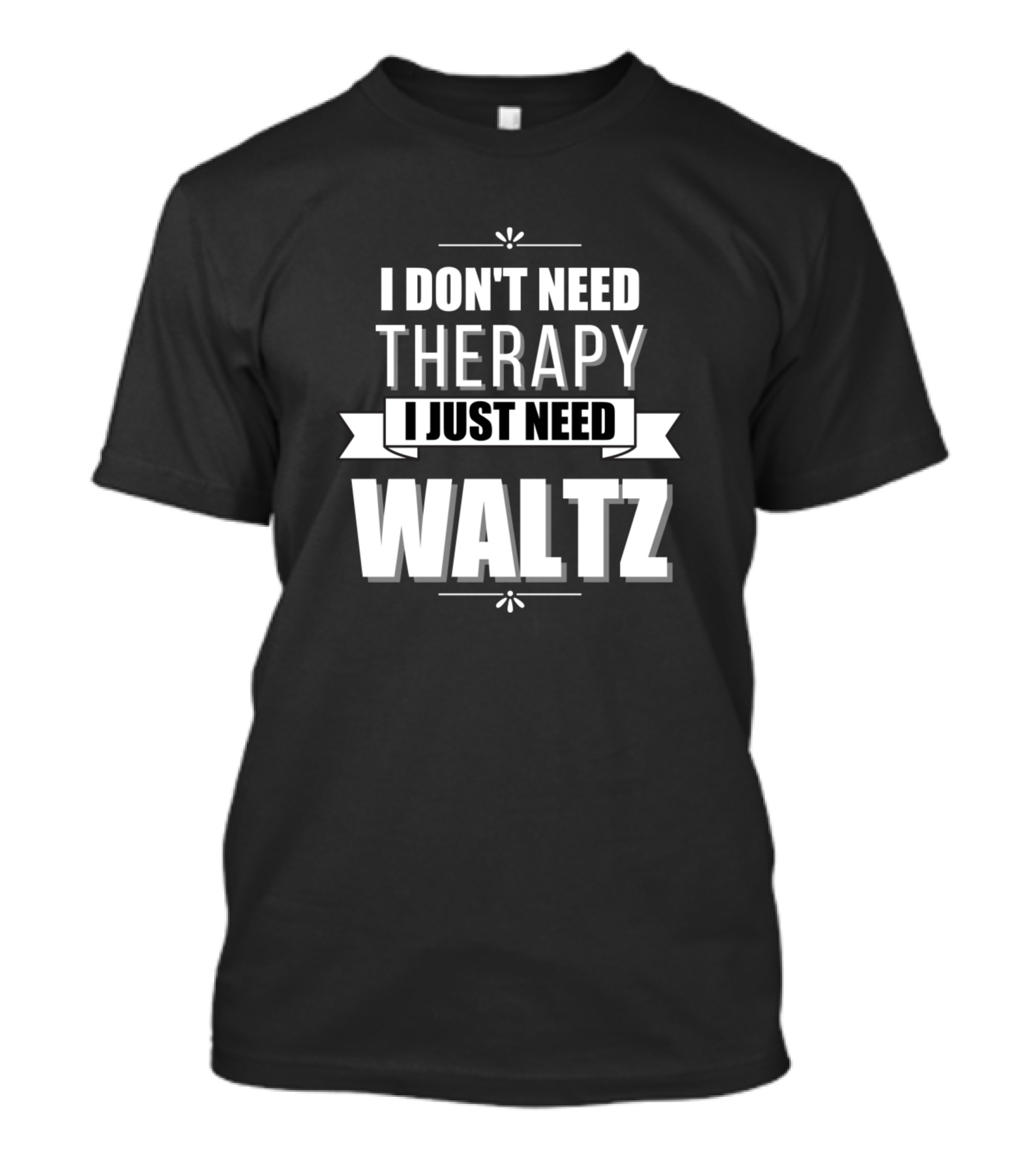 I Don't Need Therapy I Just Need Waltz T-Shirt