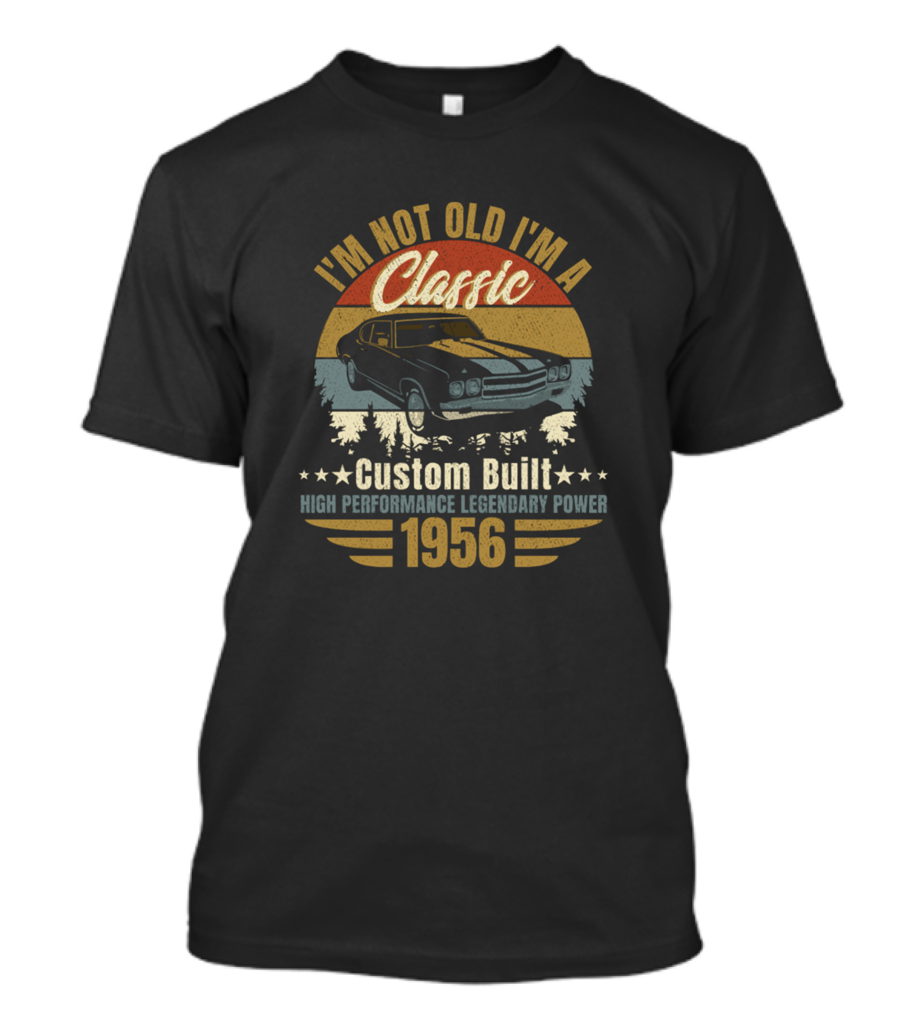 I'm Not Old I'm A Classic Custom Built 1956 High Performance Legendary Power T-Shirt