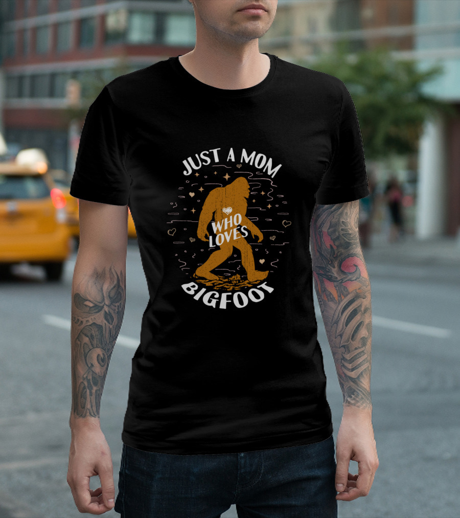Just A Mom Who Loves Bigfoot With Hearts And Bigfoot T-Shirt