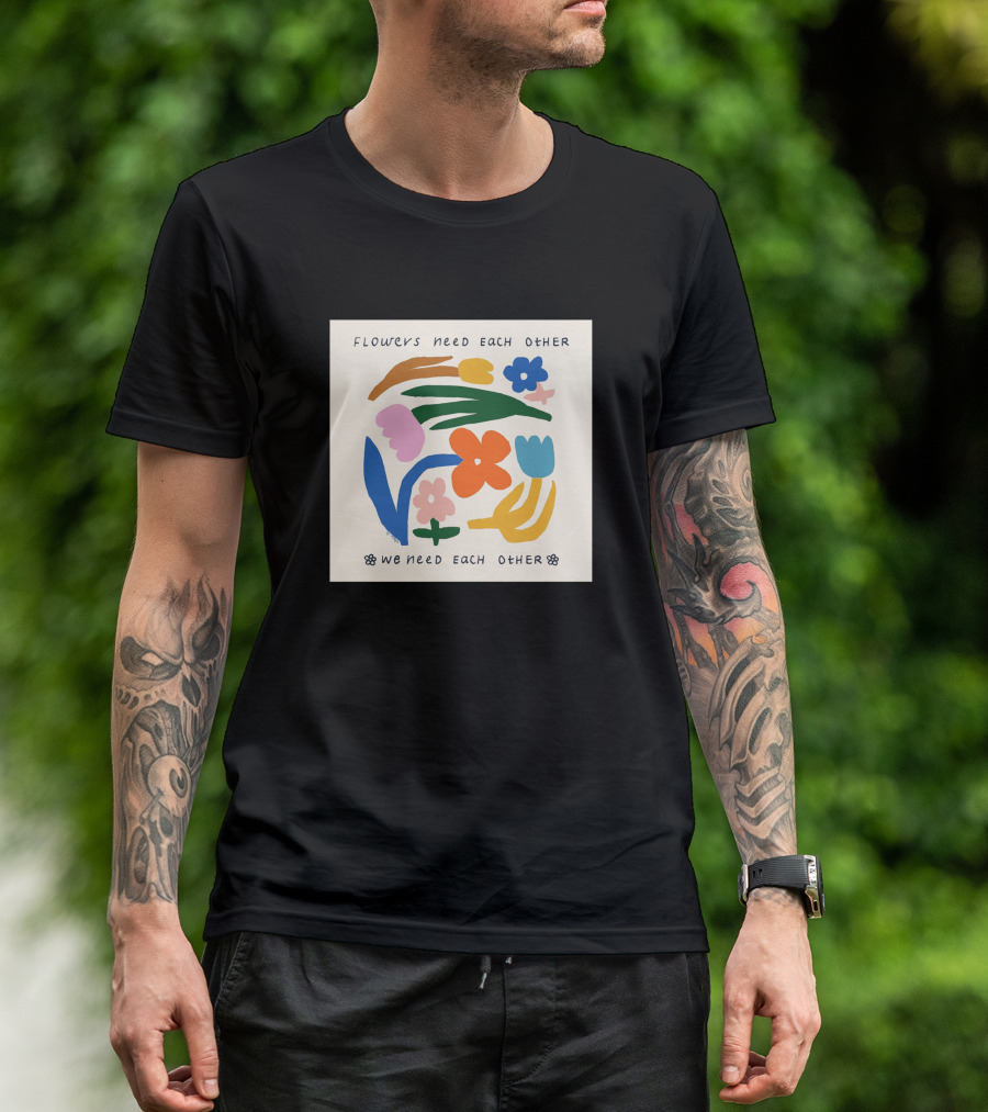 Flowers Need Each Other We Need Each Other T-Shirt