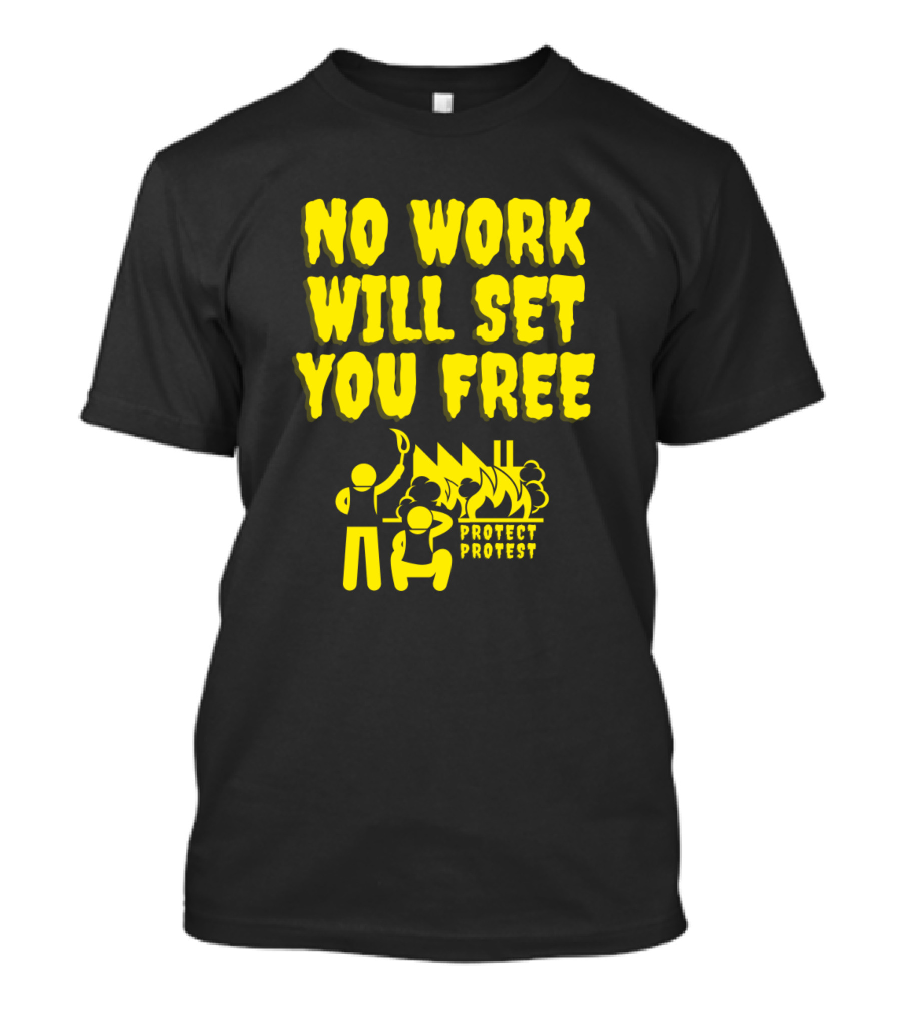 NO WORK WILL SET YOU FREE PROTECT PROTEST T-Shirt