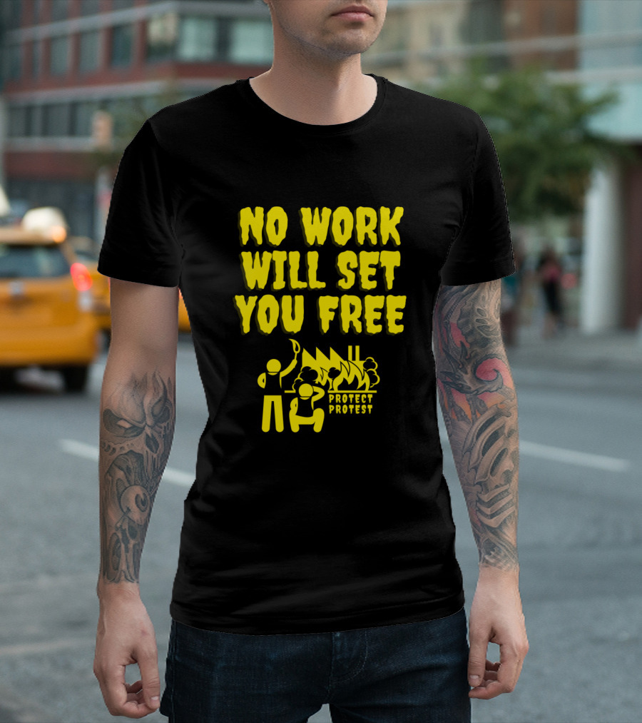 NO WORK WILL SET YOU FREE PROTECT PROTEST T-Shirt