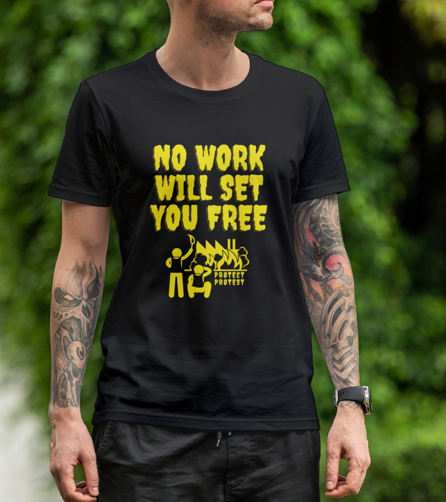 NO WORK WILL SET YOU FREE PROTECT PROTEST T-Shirt