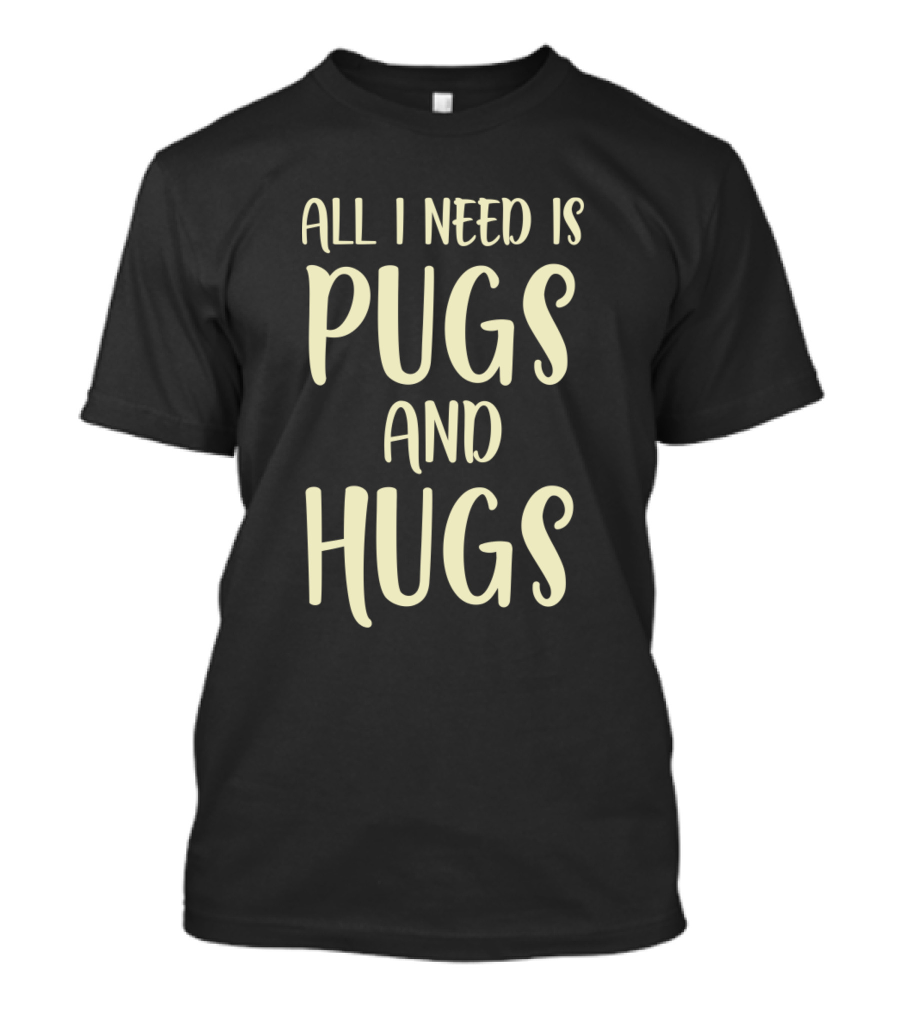 All I Need Is Pugs And Hugs T-Shirt