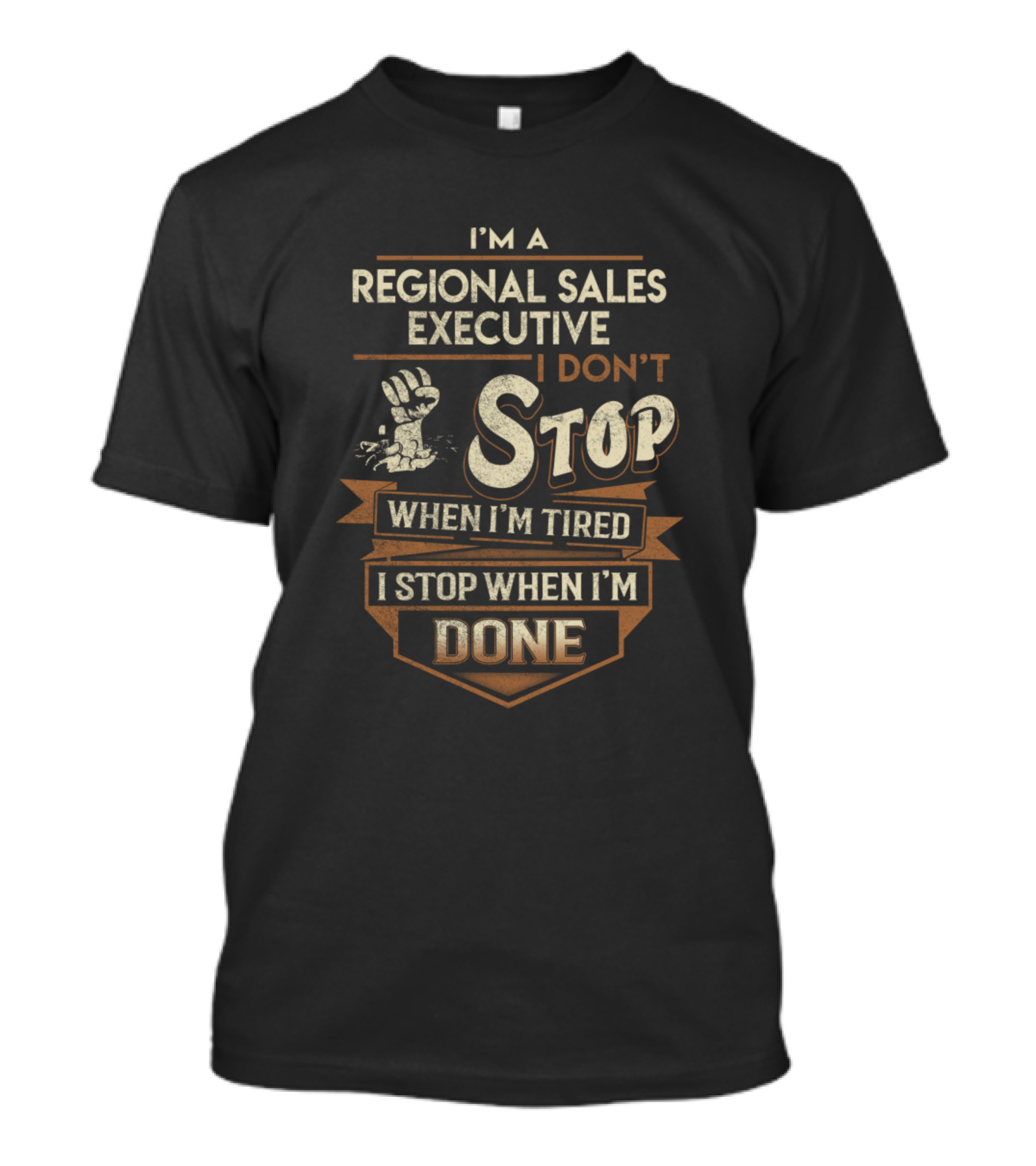 I'm A Regional Sales Executive I Don't Stop When I'm Tired I Stop When I'm Done T-Shirt