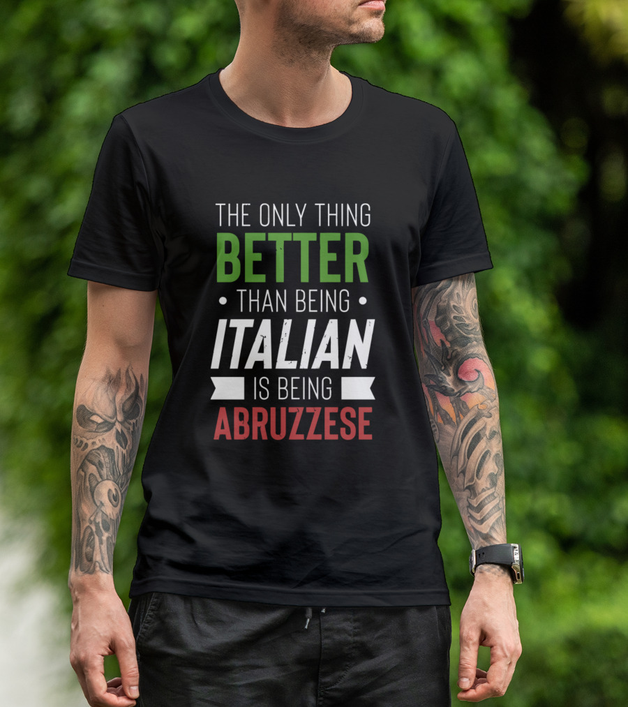 The Only Thing Better Than Being Italian Is Being Abruzzese T-Shirt