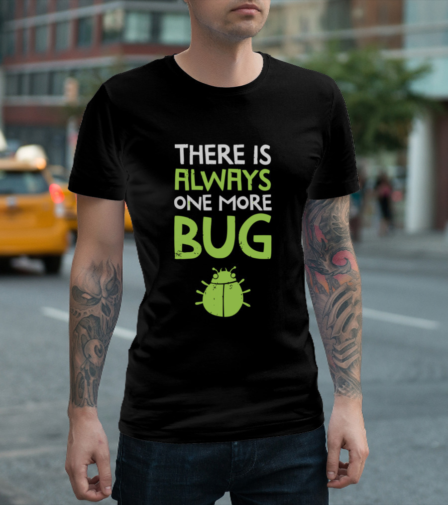 THERE IS ALWAYS ONE MORE BUG Green Insect T-Shirt