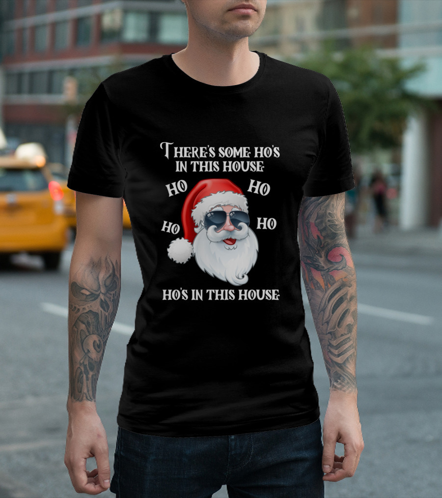 There's Some Ho's In This House Ho Ho Ho Santa Claus Wearing Sunglasses T-Shirt