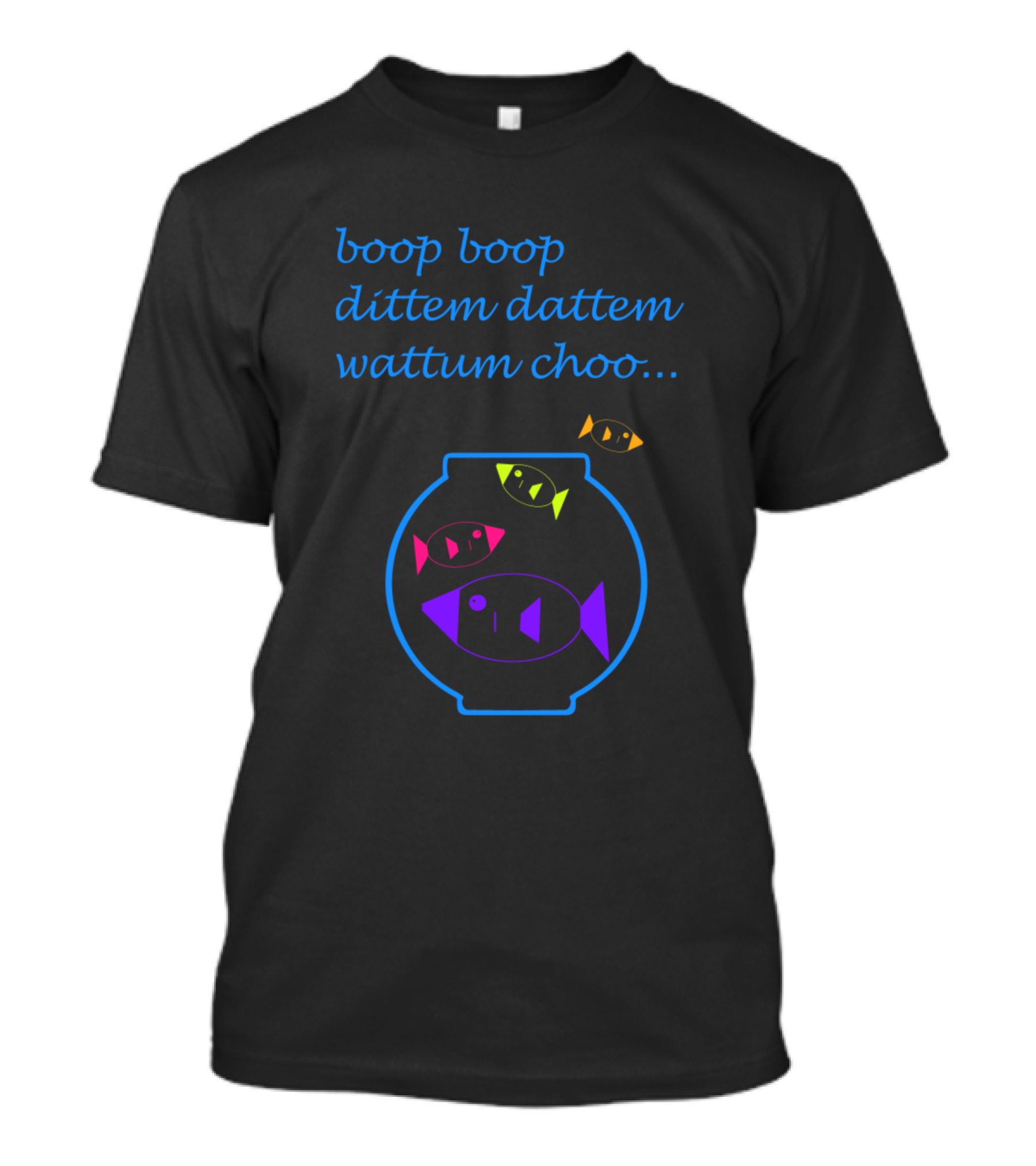 Boop Boop Dittem Dattem Wattum Choo Three Little Fishies In Fishbowl T-Shirt