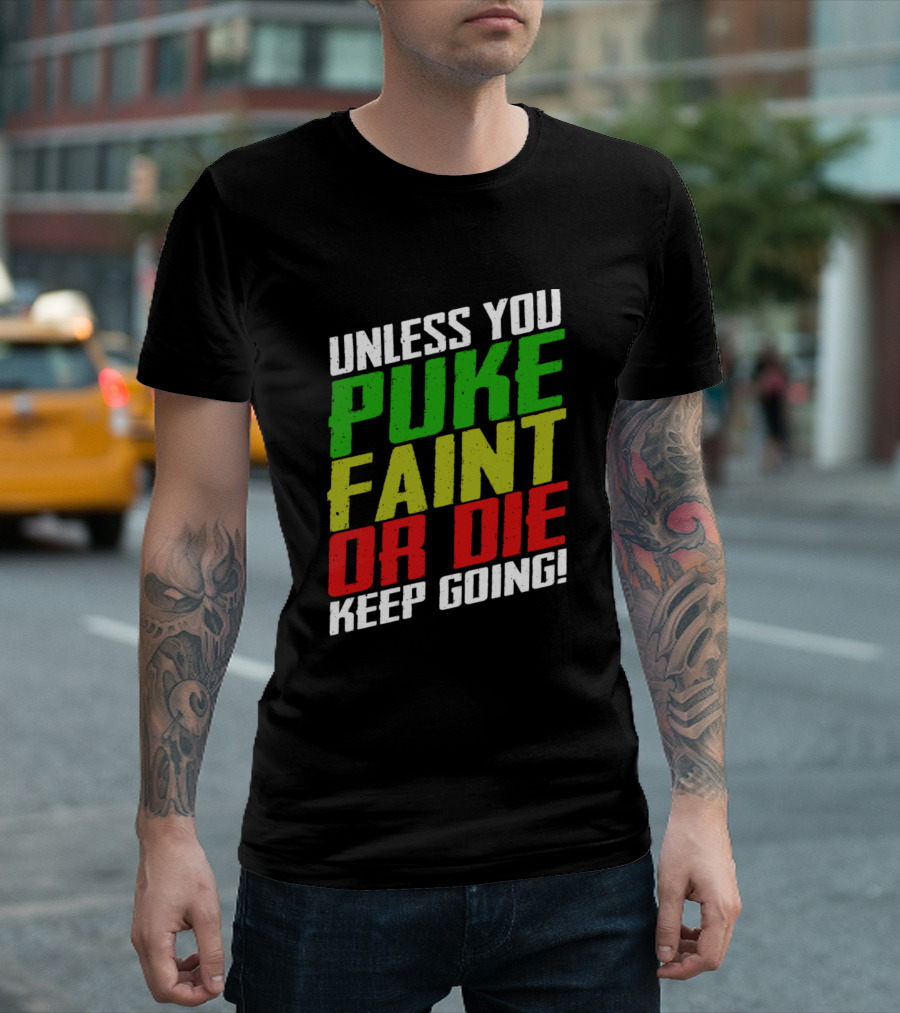 Unless You Puke Faint Or Die Keep Going T-Shirt