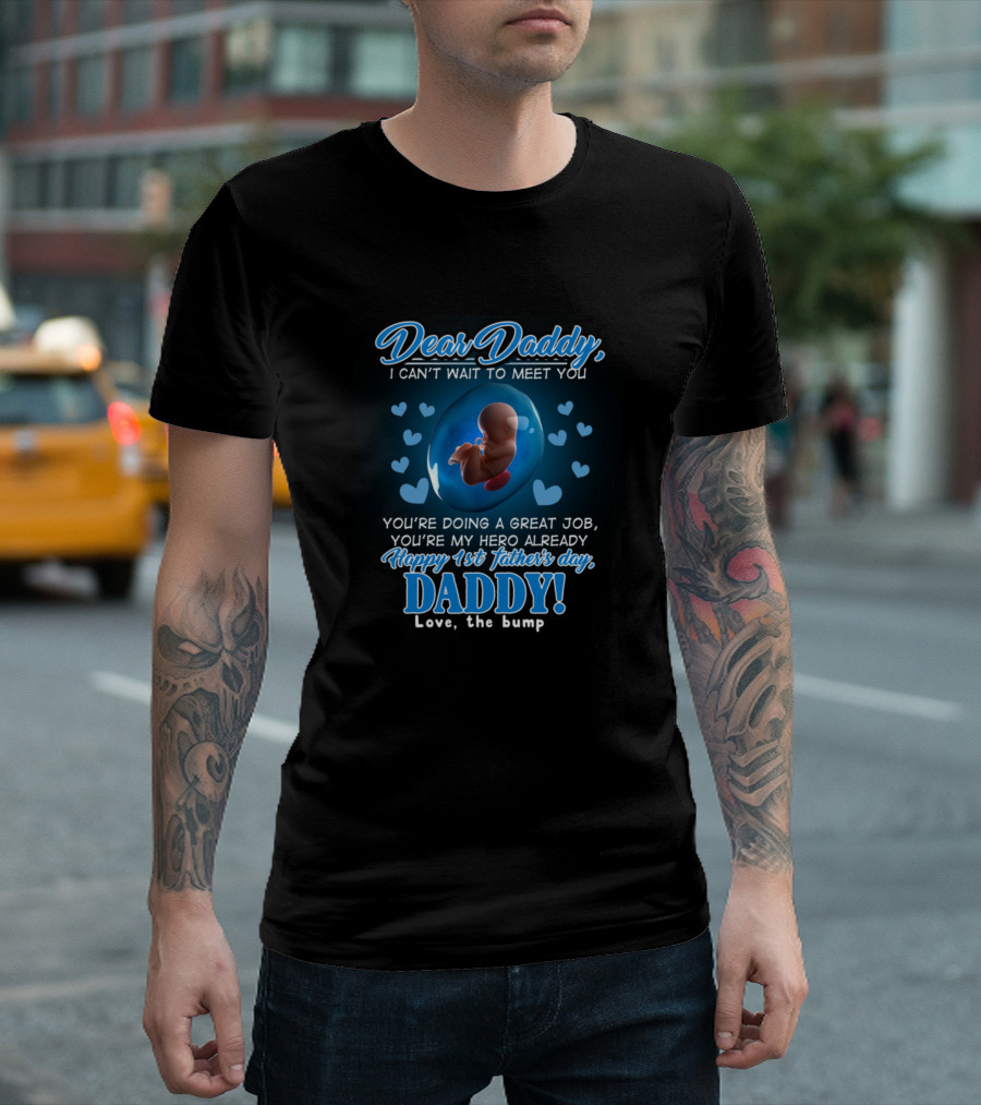 Dear Daddy I Can't Wait To Meet You You're Doing A Great Job You're My Hero Already Happy 1st Father's Day Daddy Love The Bump T-Shirt