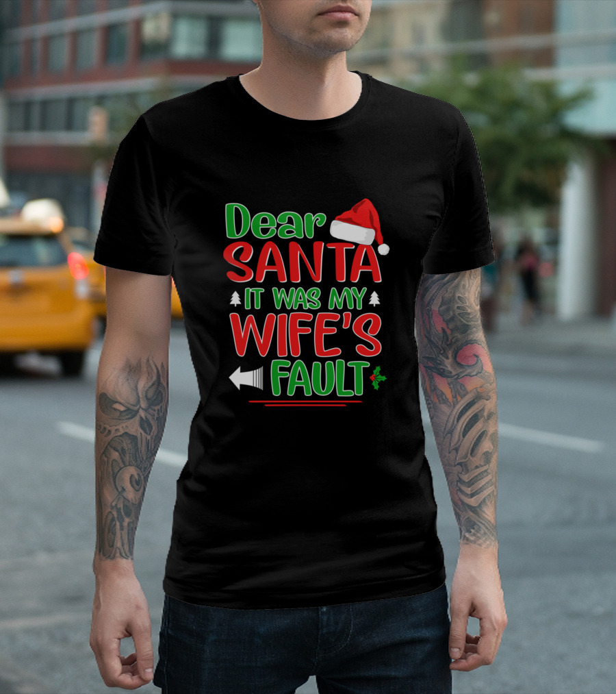 Dear Santa It Was My Wife's Fault Christmas Santa Hat And Holly T-Shirt