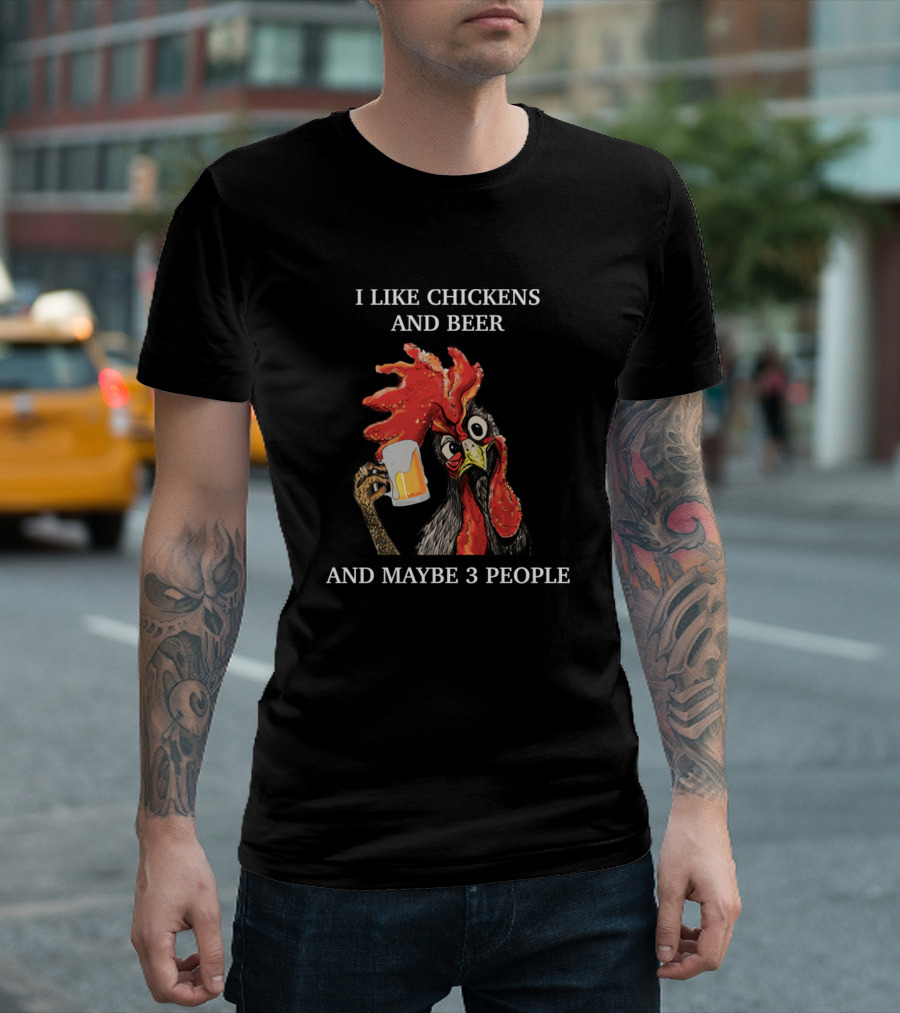 I Like Chickens and Beer and Maybe 3 People T-Shirt